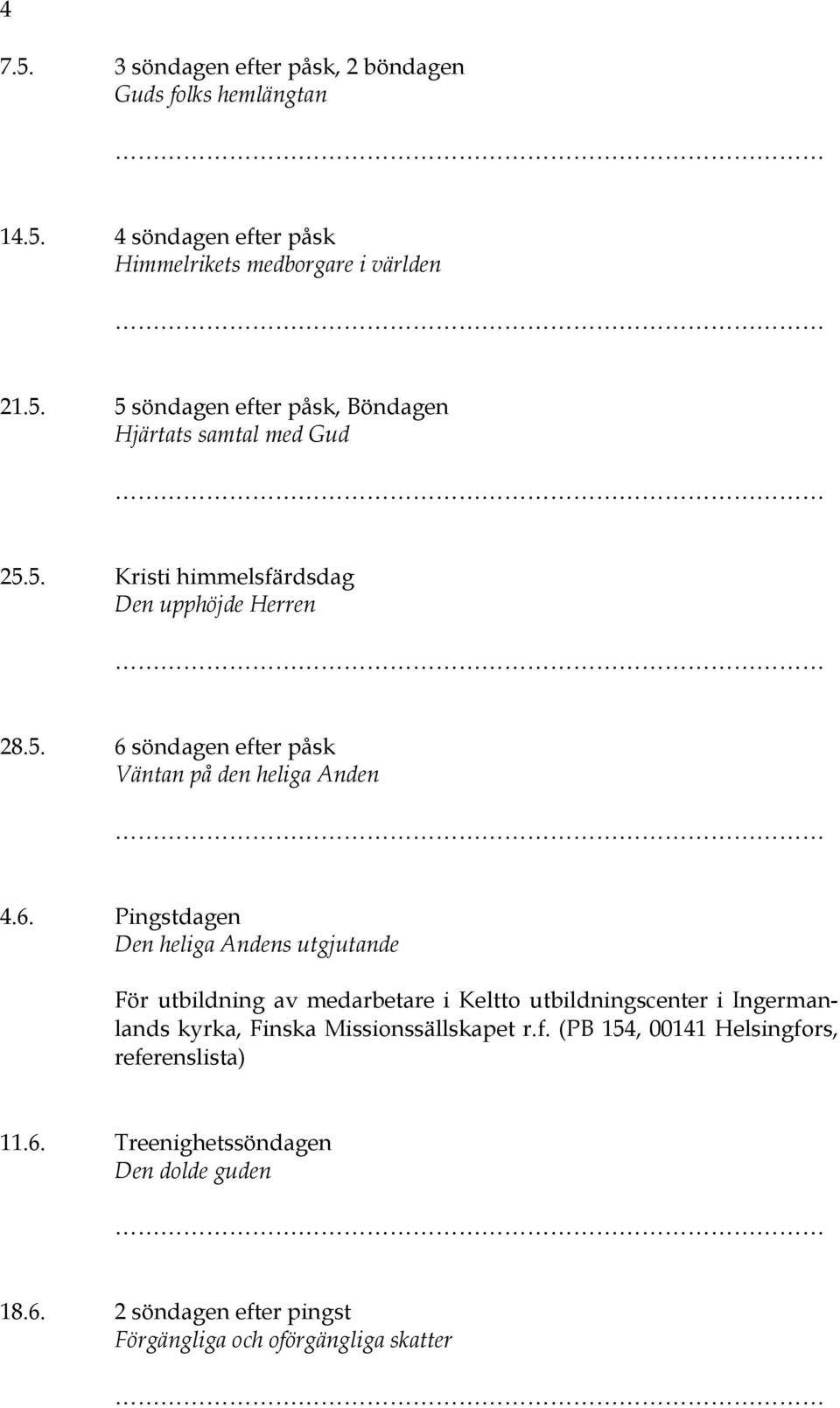 söndagen efter påsk Väntan på den heliga Anden 4.6.