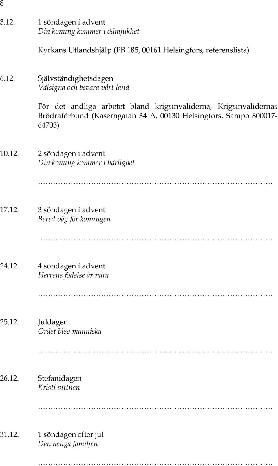 Självständighetsdagen Välsigna och bevara vårt land För det andliga arbetet bland krigsinvaliderna, Krigsinvalidernas Brödraförbund (Kaserngatan 34