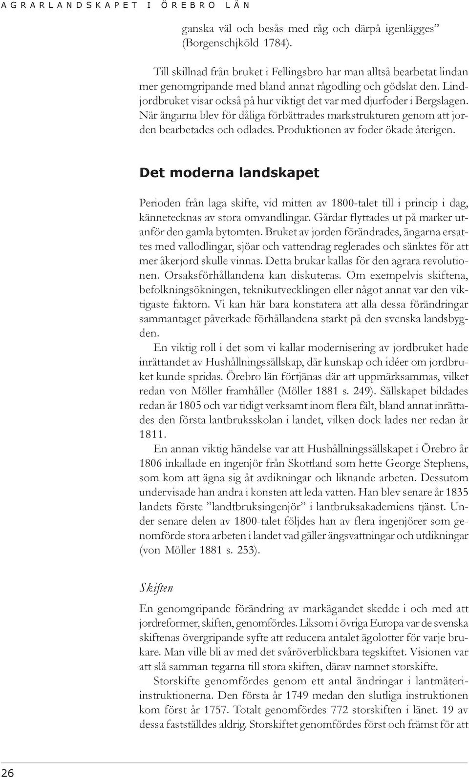 Lindjordbruket visar också på hur viktigt det var med djurfoder i Bergslagen. När ängarna blev för dåliga förbättrades markstrukturen genom att jorden bearbetades och odlades.