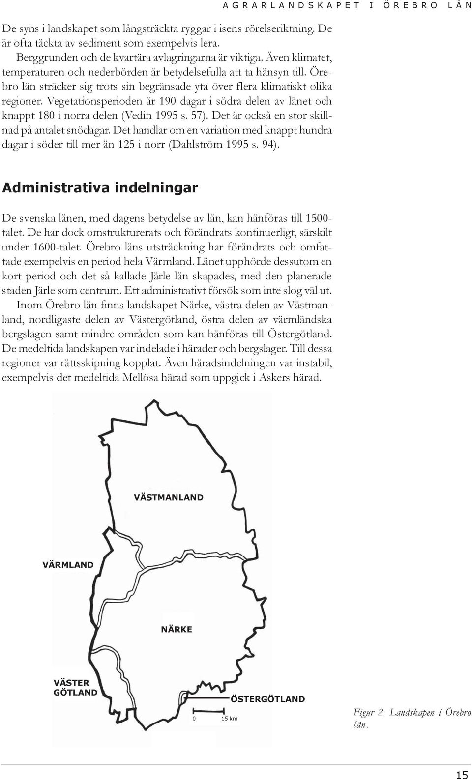 Vegetationsperioden är 190 dagar i södra delen av länet och knappt 180 i norra delen (Vedin 1995 s. 57). Det är också en stor skillnad på antalet snödagar.