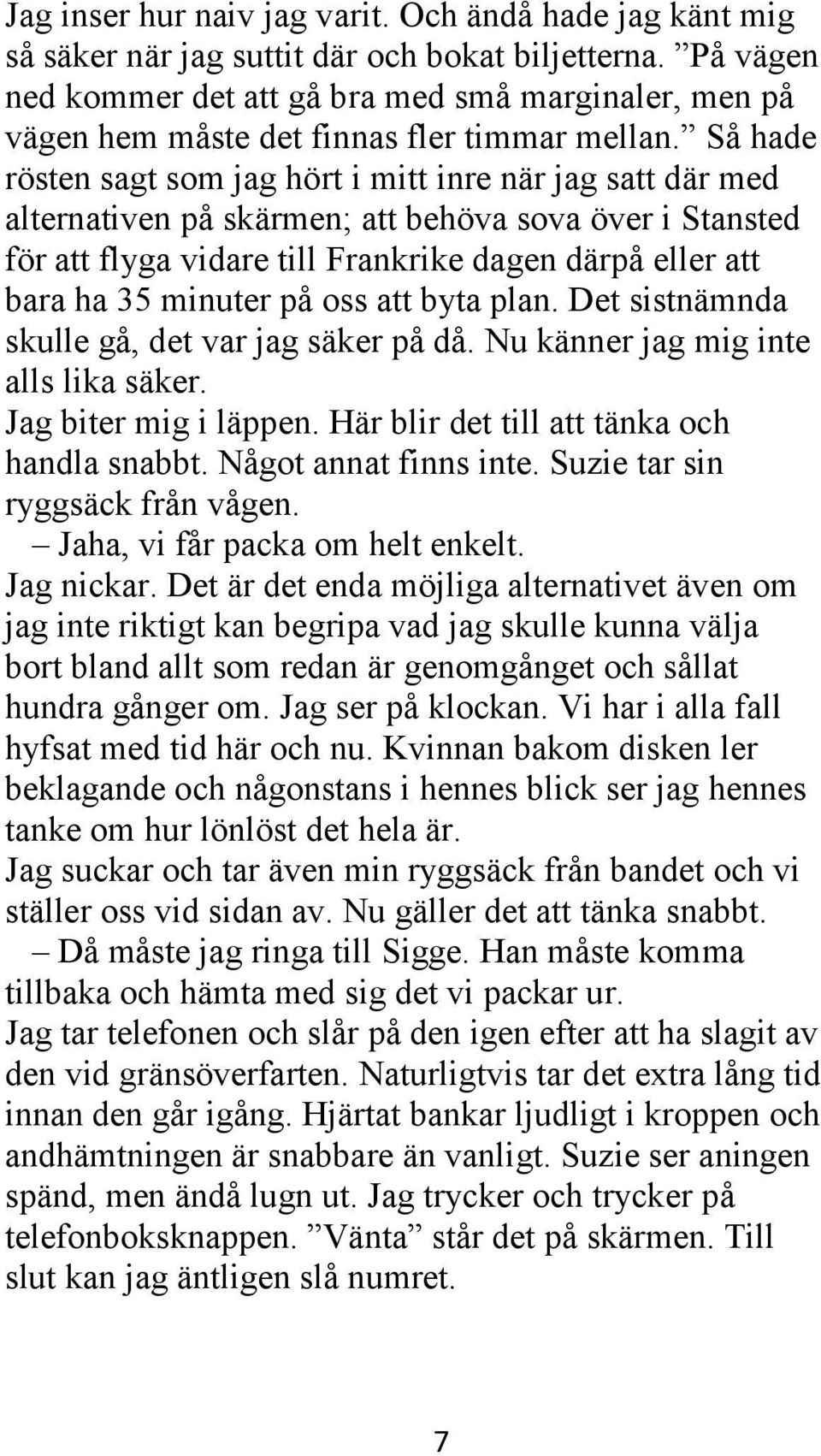 Så hade rösten sagt som jag hört i mitt inre när jag satt där med alternativen på skärmen; att behöva sova över i Stansted för att flyga vidare till Frankrike dagen därpå eller att bara ha 35 minuter