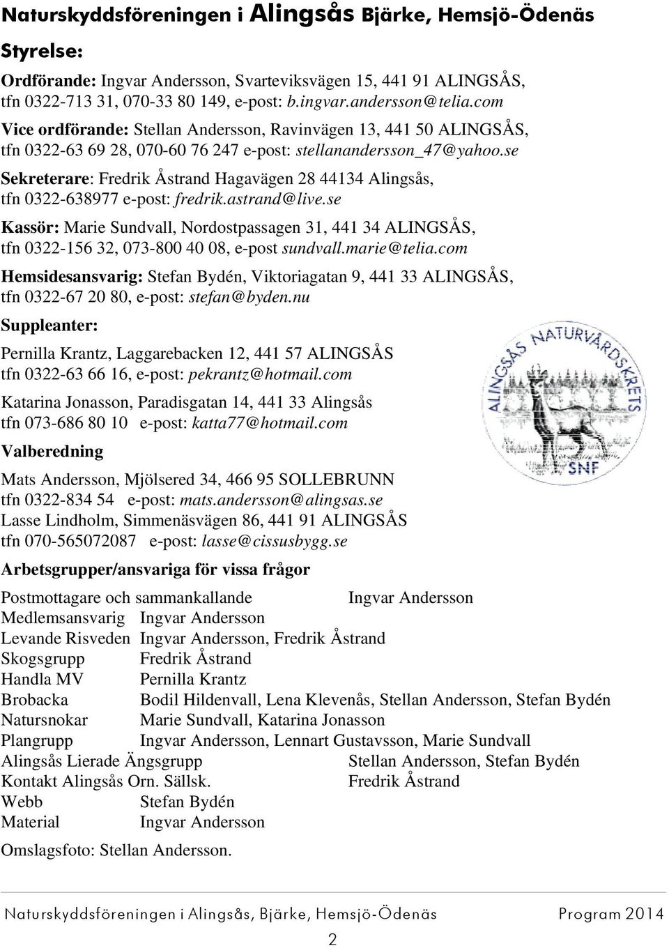 se Sekreterare: Fredrik Åstrand Hagavägen 28 44134 Alingsås, tfn 0322-638977 e-post: fredrik.astrand@live.