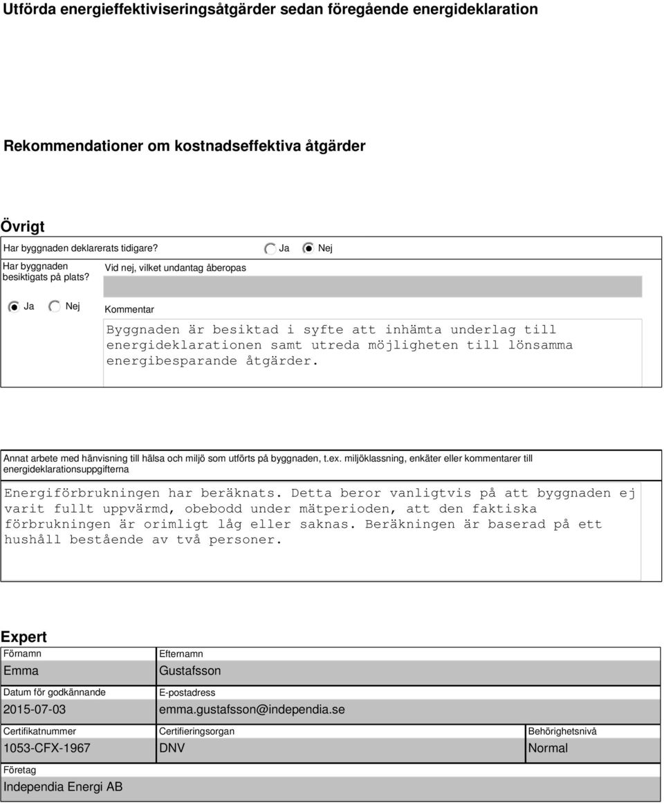 Annat arbete med hänvisning till hälsa och miljö som utförts på byggnaden, t.ex. miljöklassning, enkäter eller kommentarer till energideklarationsuppgifterna Energiförbrukningen har beräknats.