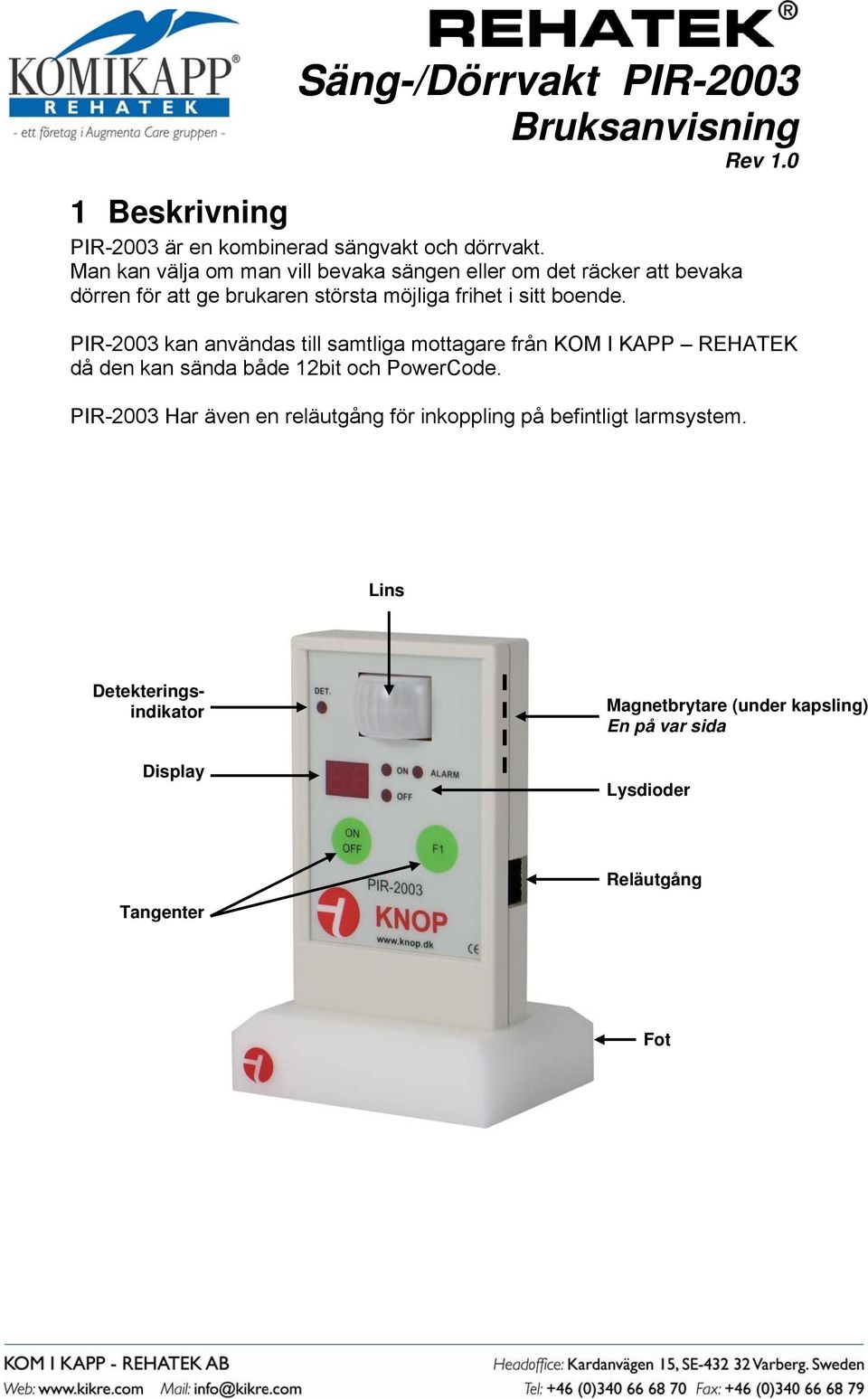 PIR-2003 kan användas till samtliga mottagare från KOM I KAPP REHATEK då den kan sända både 12bit och PowerCode.