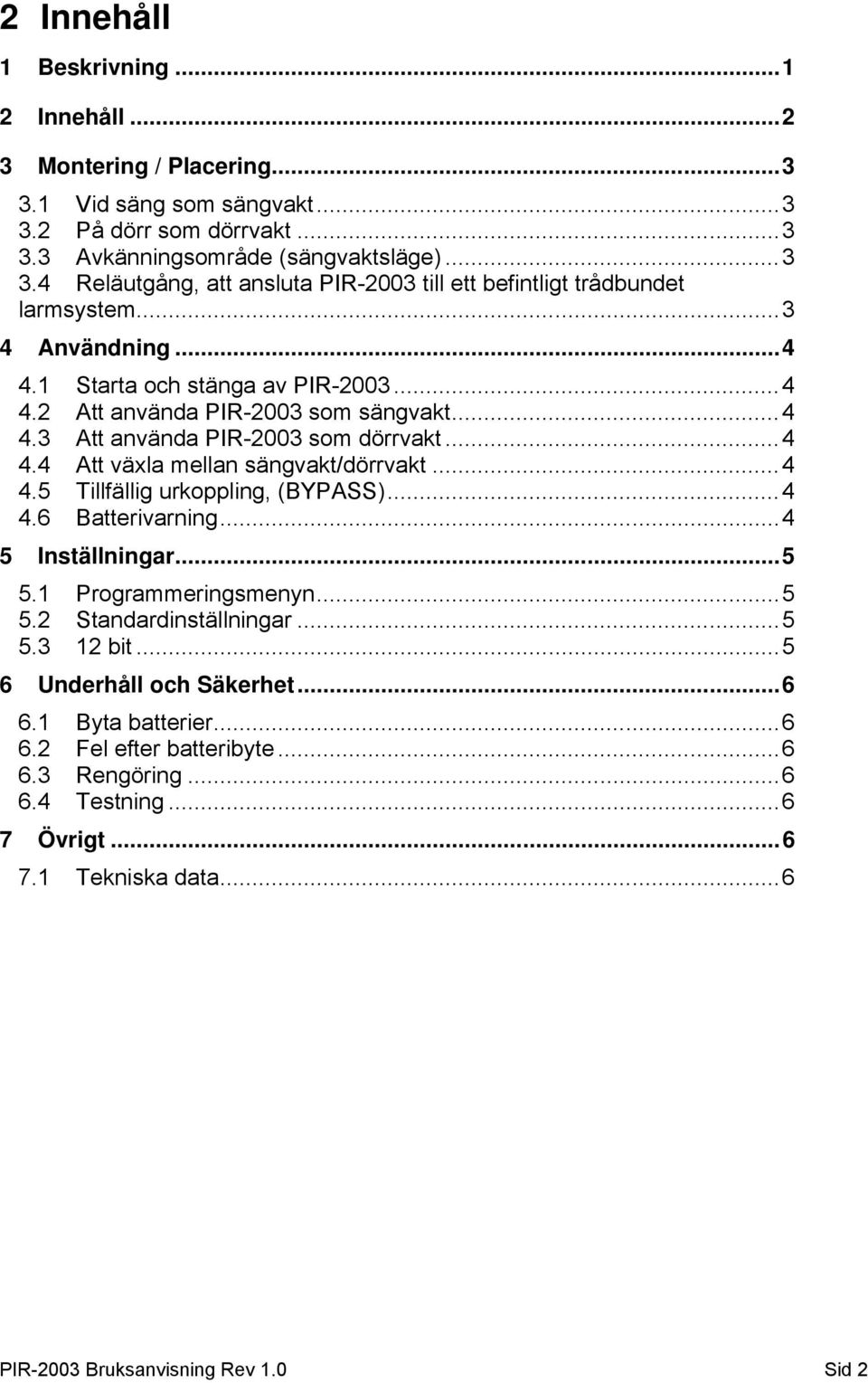 ..4 4.6 Batterivarning...4 5 Inställningar...5 5.1 Programmeringsmenyn...5 5.2 Standardinställningar...5 5.3 12 bit...5 6 Underhåll och Säkerhet...6 6.1 Byta batterier...6 6.2 Fel efter batteribyte.