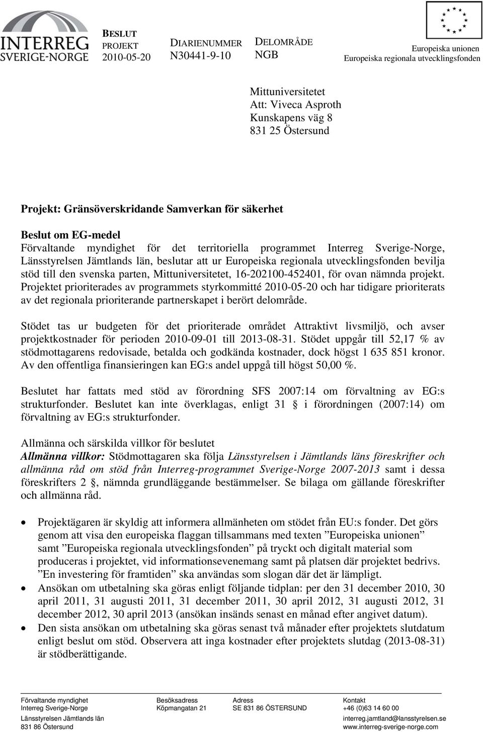 Projektet prioriterades av programmets styrkommitté och har tidigare prioriterats av det regionala prioriterande partnerskapet i berört delområde.