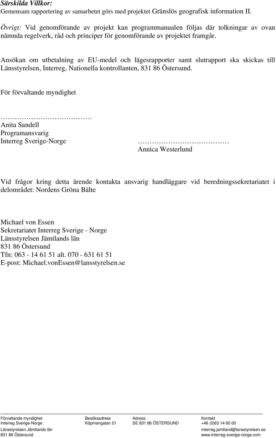 Ansökan om utbetalning av EU-medel och lägesrapporter samt slutrapport ska skickas till Länsstyrelsen, Interreg, Nationella kontrollanten, 831 86 Östersund.