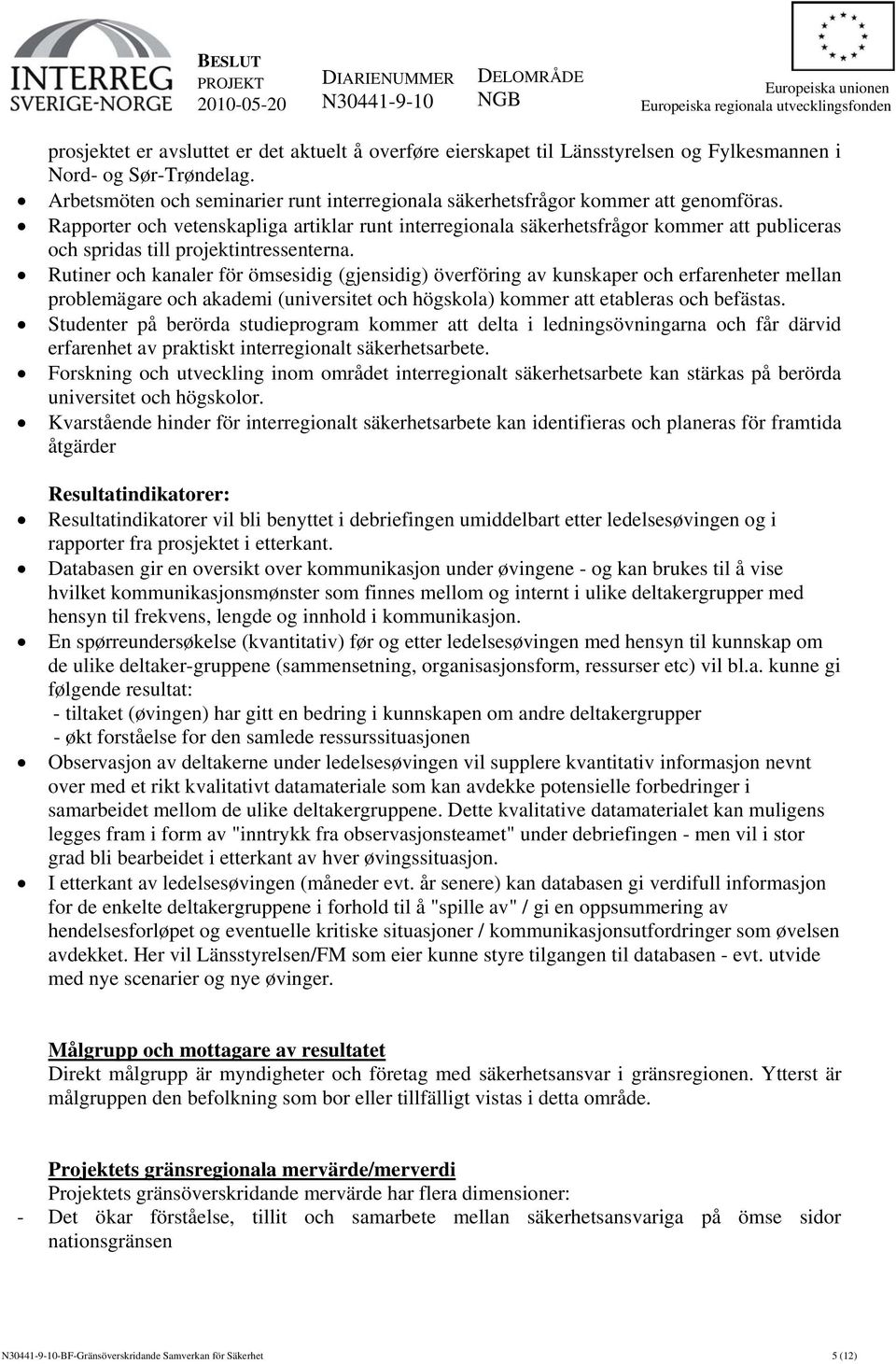 Rapporter och vetenskapliga artiklar runt interregionala säkerhetsfrågor kommer att publiceras och spridas till projektintressenterna.