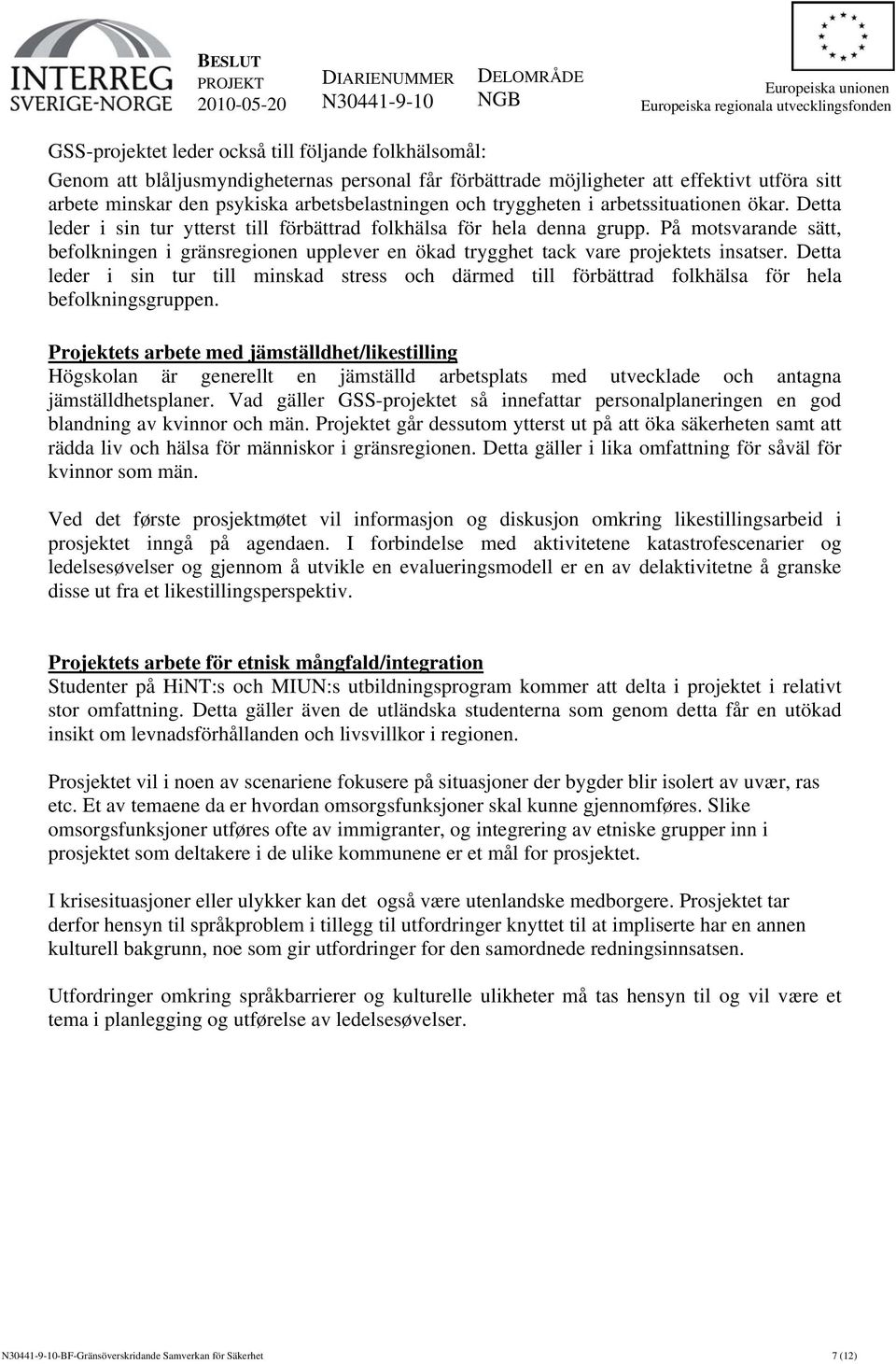 På motsvarande sätt, befolkningen i gränsregionen upplever en ökad trygghet tack vare projektets insatser.