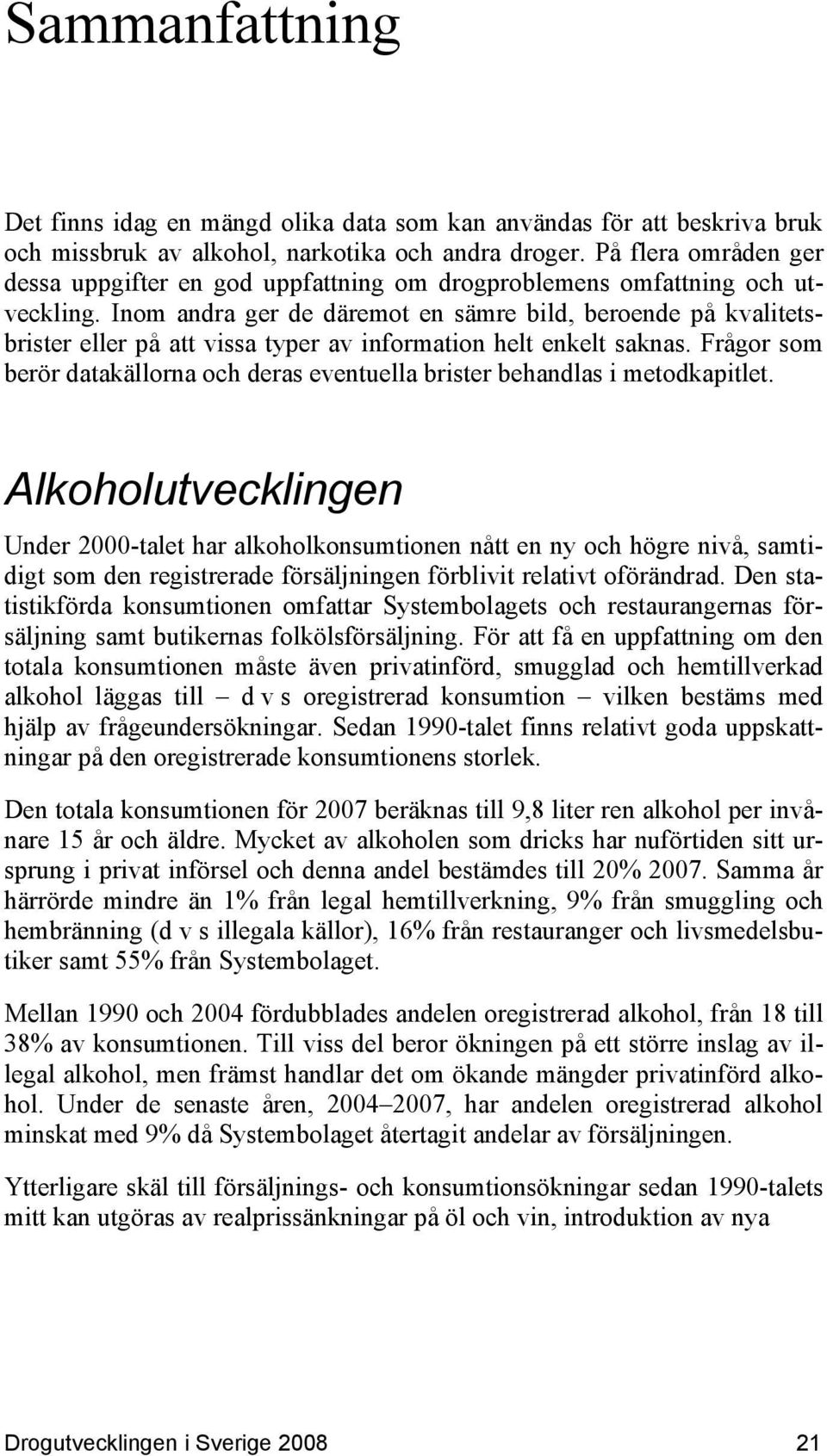 Inom andra ger de däremot en sämre bild, beroende på kvalitetsbrister eller på att vissa typer av information helt enkelt saknas.