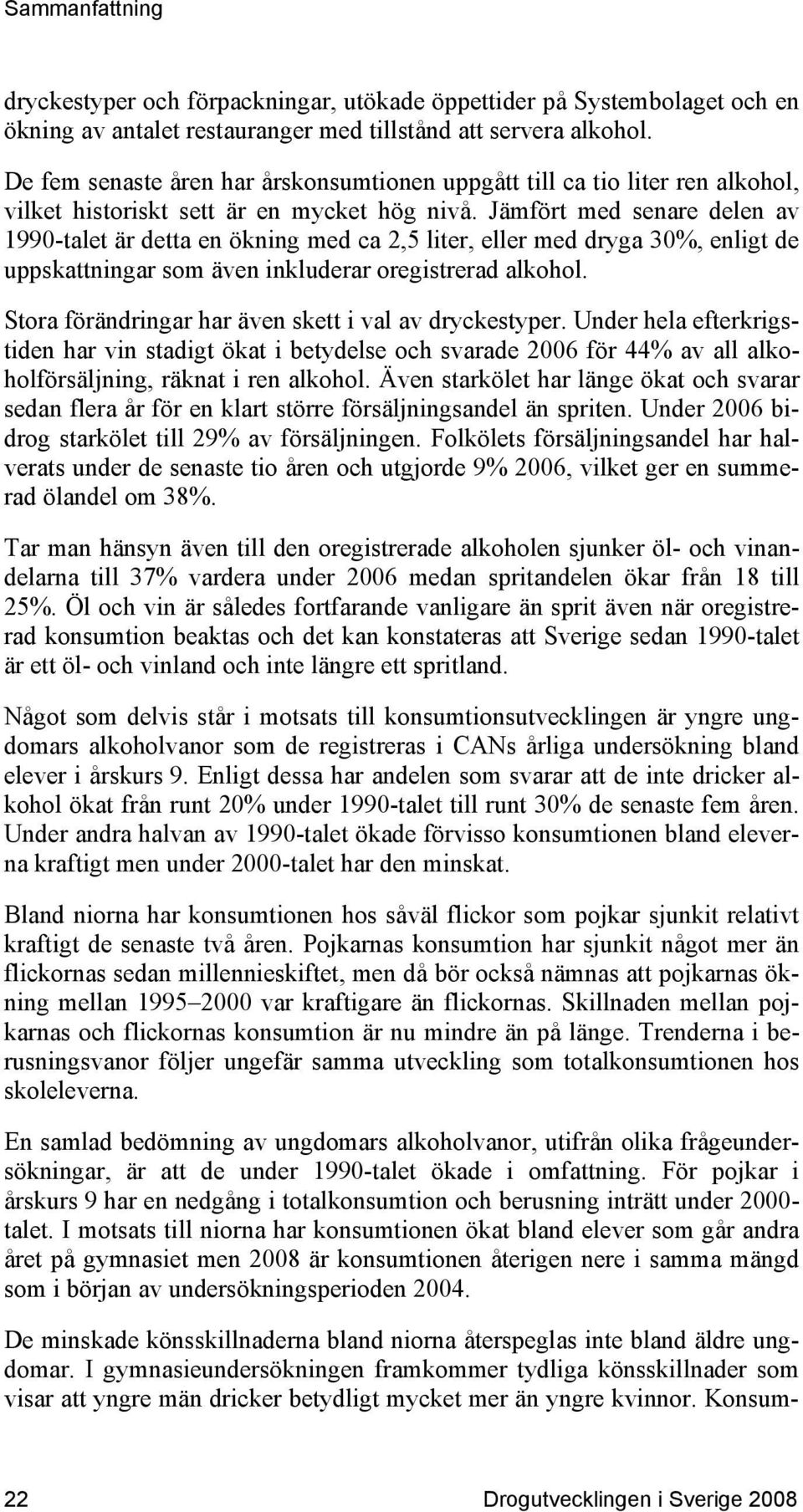 Jämfört med senare delen av 1990-talet är detta en ökning med ca 2,5 liter, eller med dryga 30%, enligt de uppskattningar som även inkluderar oregistrerad alkohol.