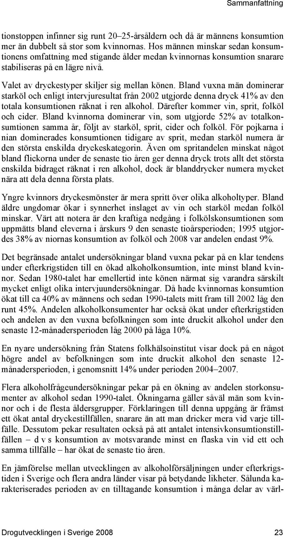 Bland vuxna män dominerar starköl och enligt intervjuresultat från 2002 utgjorde denna dryck 41% av den totala konsumtionen räknat i ren alkohol. Därefter kommer vin, sprit, folköl och cider.