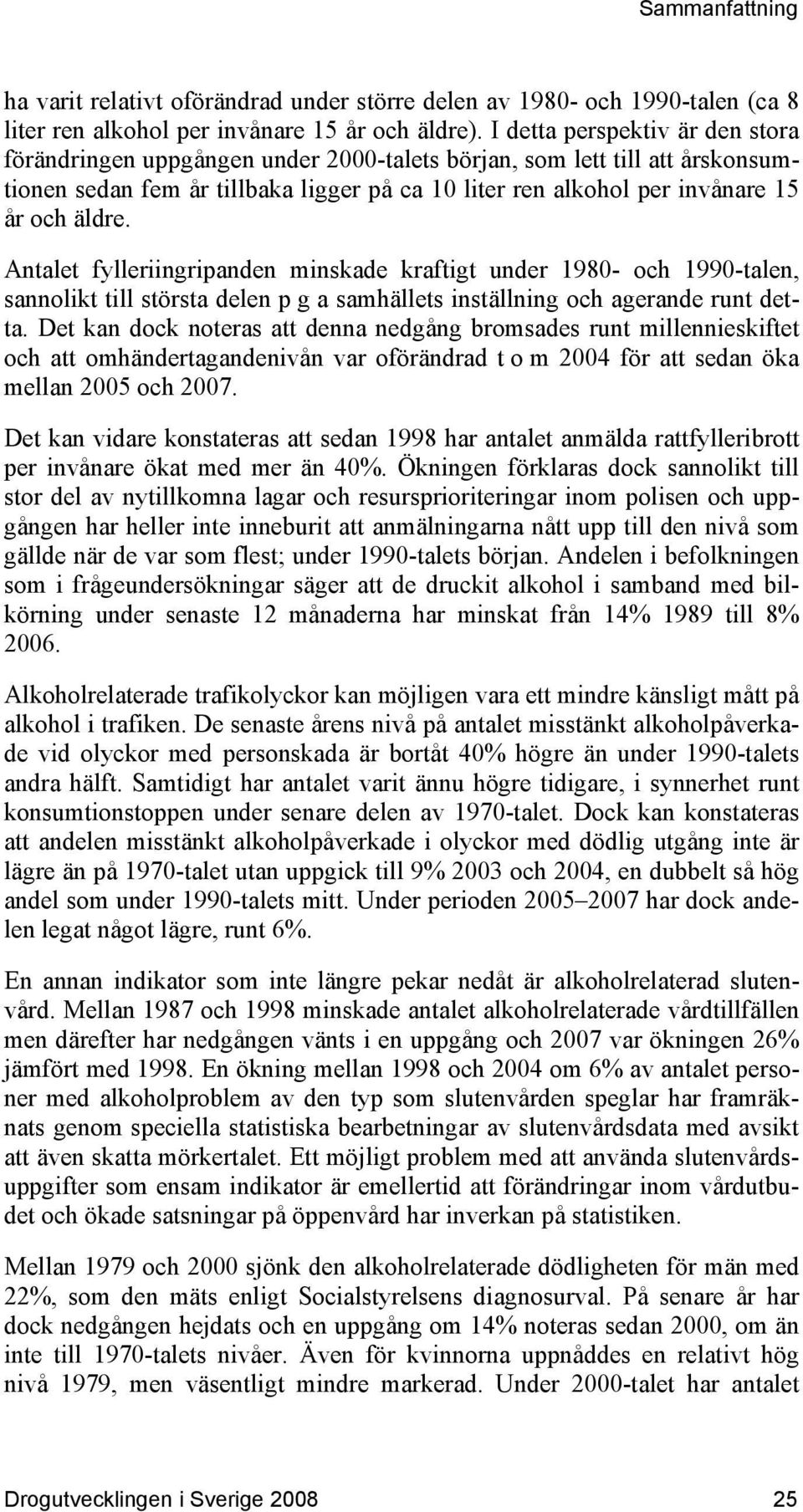 Antalet fylleriingripanden minskade kraftigt under 1980- och 1990-talen, sannolikt till största delen p g a samhällets inställning och agerande runt detta.