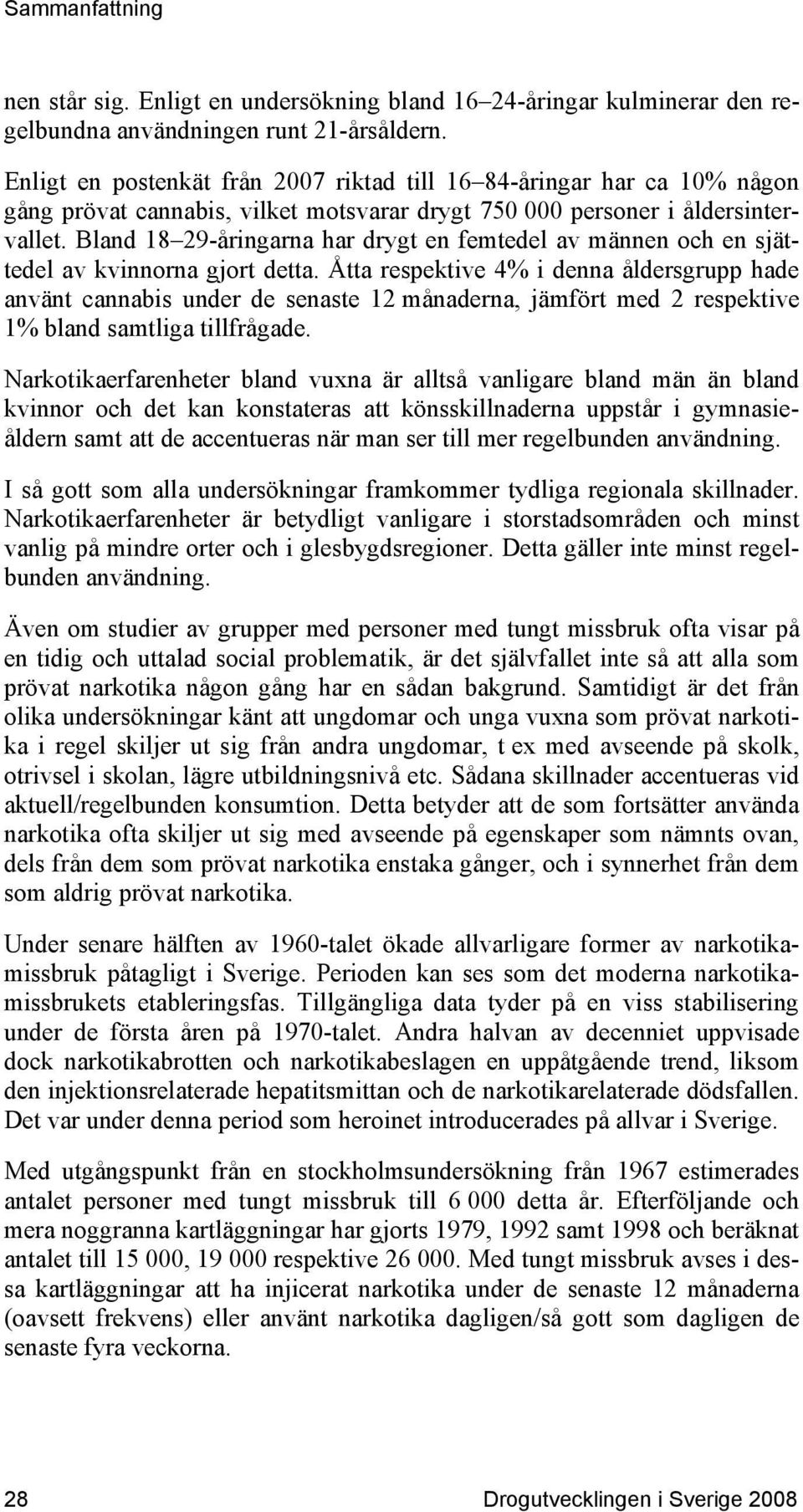 Bland 18 29-åringarna har drygt en femtedel av männen och en sjättedel av kvinnorna gjort detta.