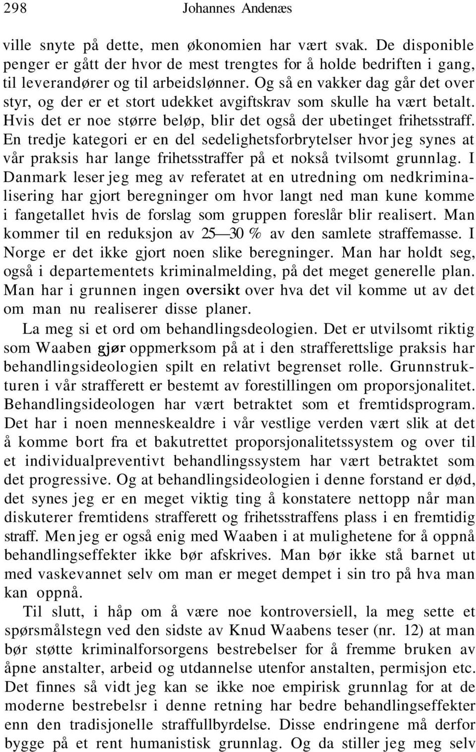 En tredje kategori er en del sedelighetsforbrytelser hvor jeg synes at vår praksis har lange frihetsstraffer på et nokså tvilsomt grunnlag.