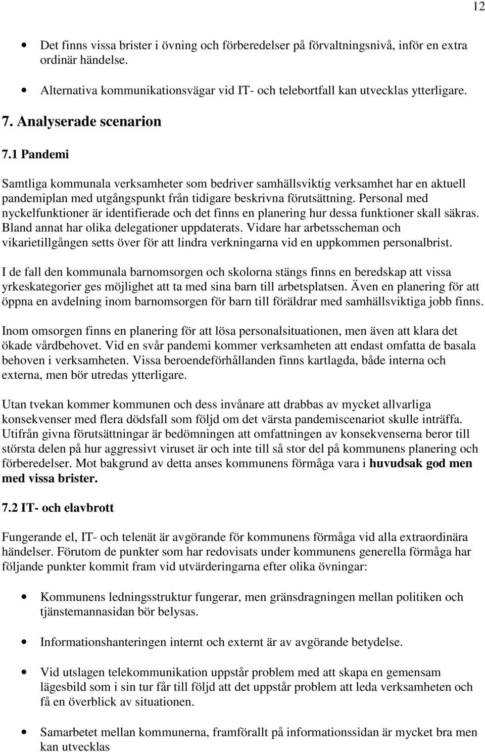 Personal med nyckelfunktioner är identifierade och det finns en planering hur dessa funktioner skall säkras. Bland annat har olika delegationer uppdaterats.