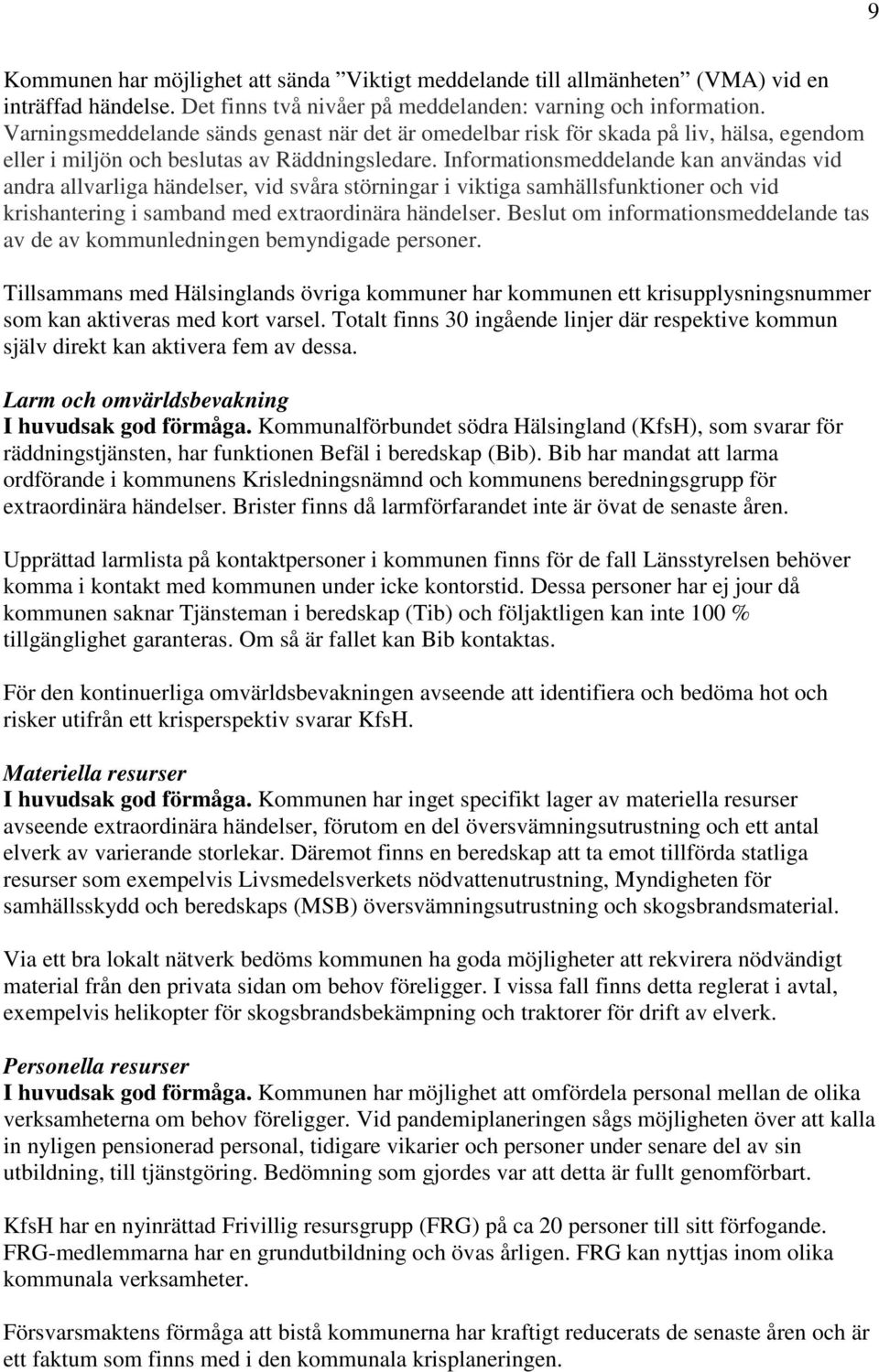 Informationsmeddelande kan användas vid andra allvarliga händelser, vid svåra störningar i viktiga samhällsfunktioner och vid krishantering i samband med extraordinära händelser.