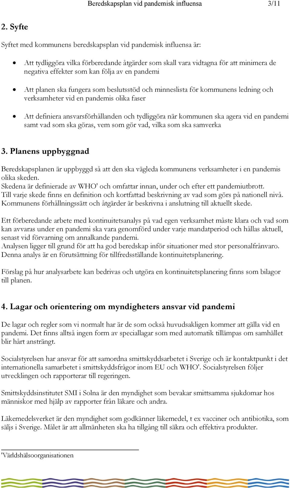 pandemi Att planen ska fungera som beslutsstöd och minneslista för kommunens ledning och verksamheter vid en pandemis olika faser Att definiera ansvarsförhållanden och tydliggöra när kommunen ska