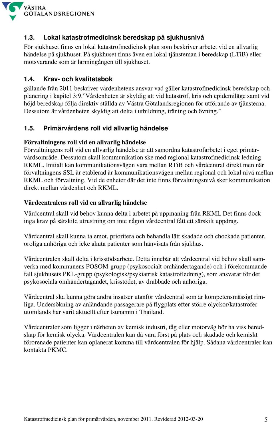 Krav- och kvalitetsbok gällande från 2011 beskriver vårdenhetens ansvar vad gäller katastrofmedicinsk beredskap och planering i kapitel 3:9.