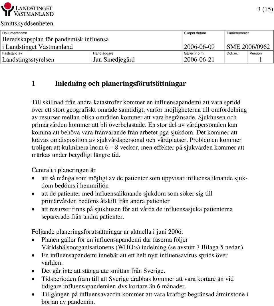 En stor del av vårdpersonalen kan komma att behöva vara frånvarande från arbetet pga sjukdom. Det kommer att krävas omdisposition av sjukvårdspersonal och vårdplatser.