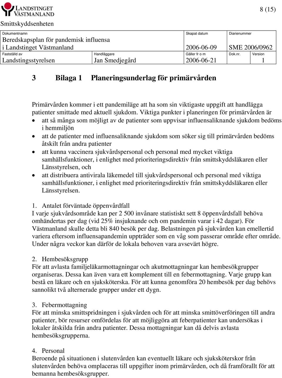 söker sig till primärvården bedöms åtskilt från andra patienter att kunna vaccinera sjukvårdspersonal och personal med mycket viktiga samhällsfunktioner, i enlighet med prioriteringsdirektiv från