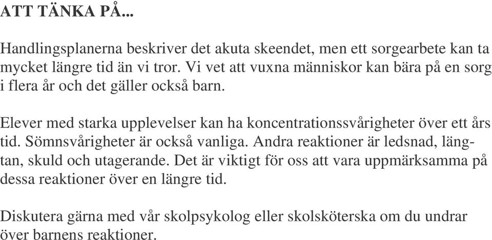 Elever med starka upplevelser kan ha koncentrationssvårigheter över ett års tid. Sömnsvårigheter är också vanliga.