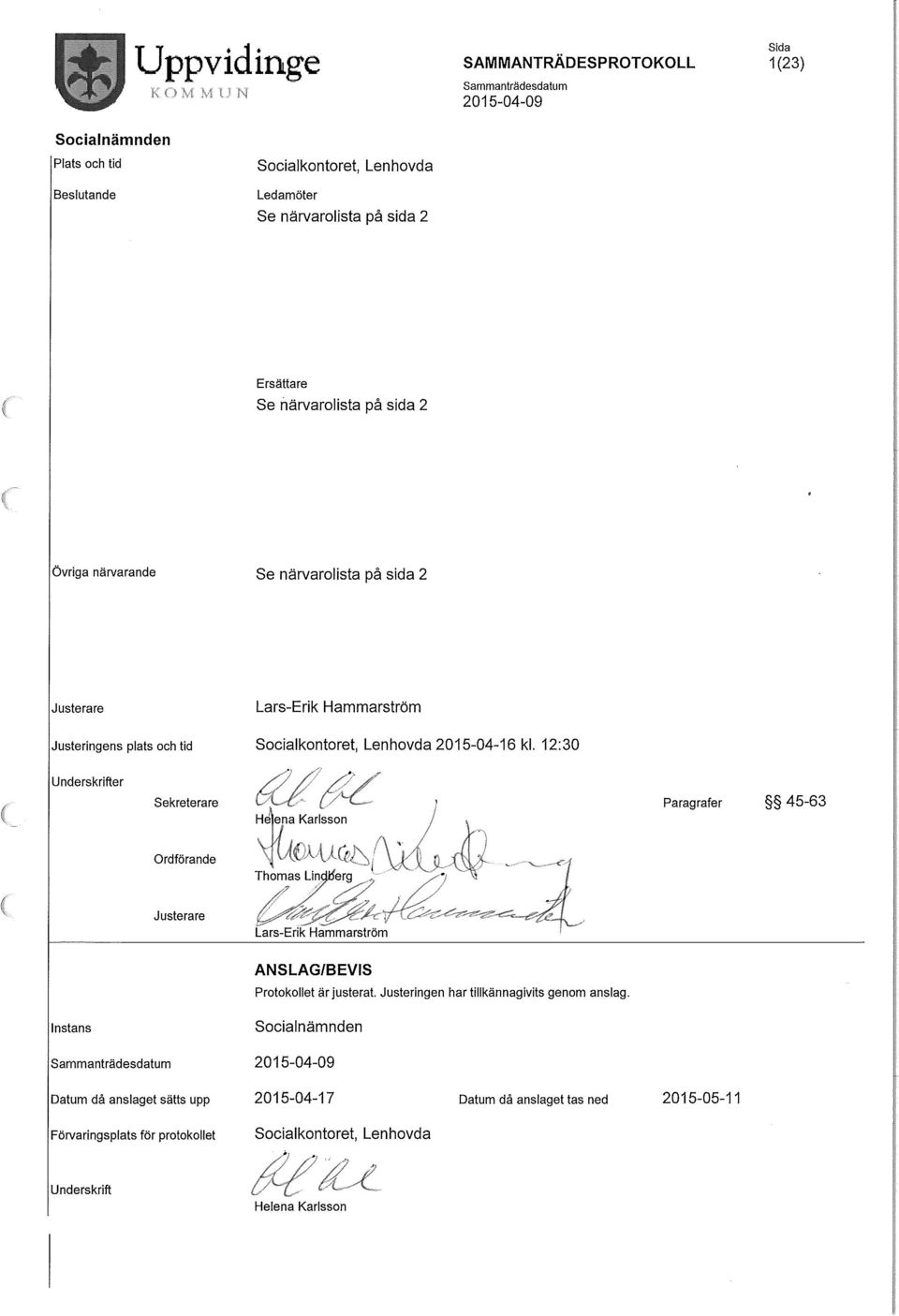 12:30 Underskrifter sekreterare Paragrafer 45-63 Ordförande Justerare ANSLAG/BEVIS Protokollet är justerat. Justeringen har tillkännagivits genom anslag.