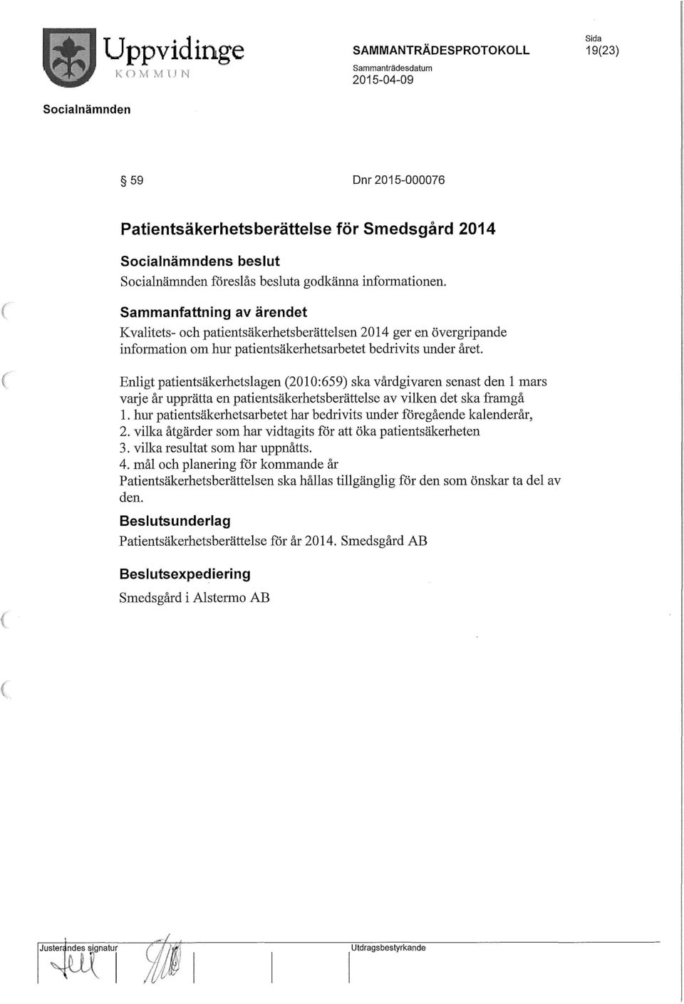 Enligt patientsäkerhetslagen (2010:659) ska vårdgivaren senast den l mars varje år upprätta en patientsäkerhetsberättelse av vilken det ska framgå l.