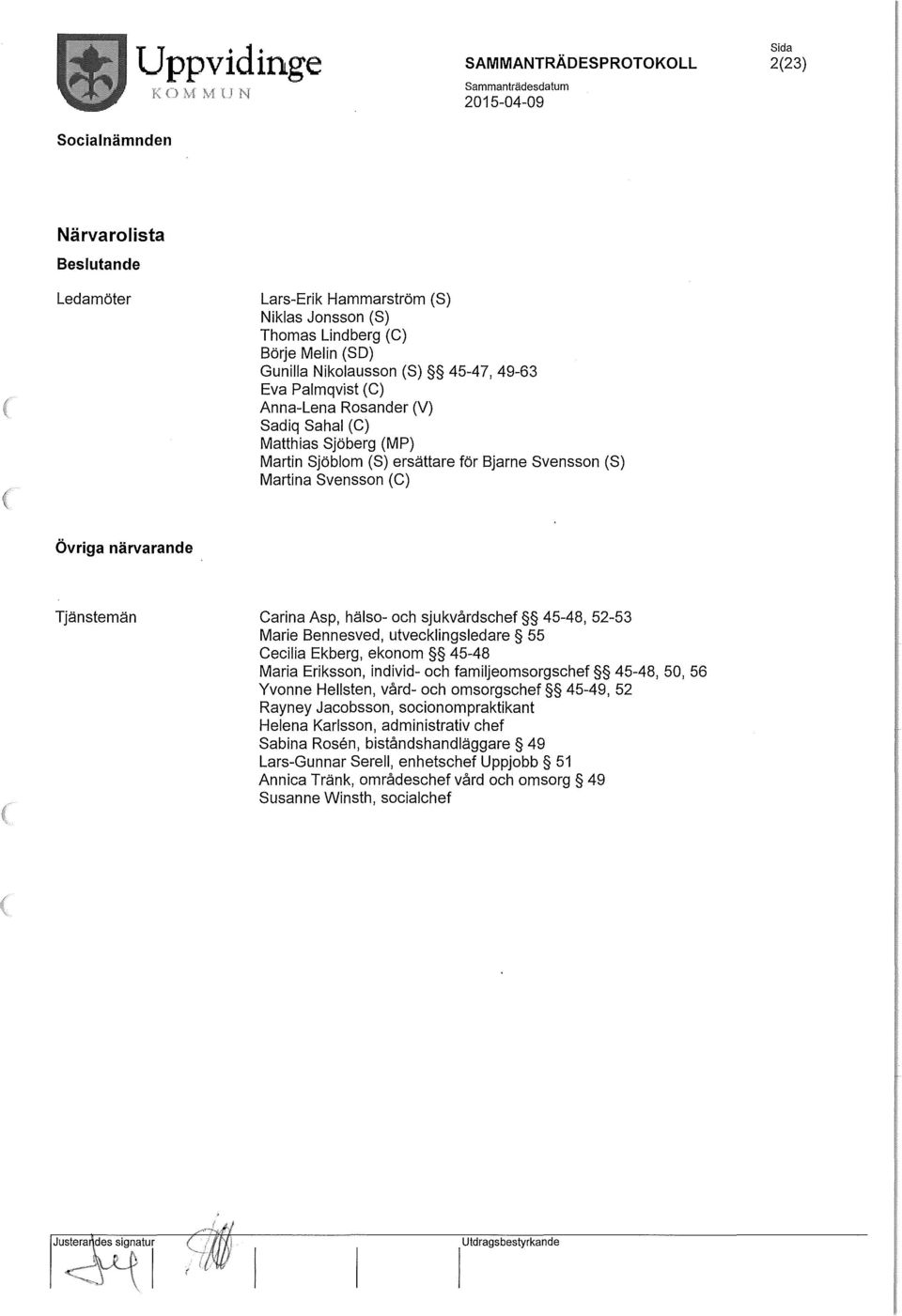 Marie Bennesved, utvecklingsledare 55 Cecilia Ekberg, ekonom 45-48 Maria Eriksson, individ- och familjeomsorgschef 45-48, 50, 56 Yvonne Hellsten, vård- och omsorgschef 45-49, 52 Rayney Jacobsson,