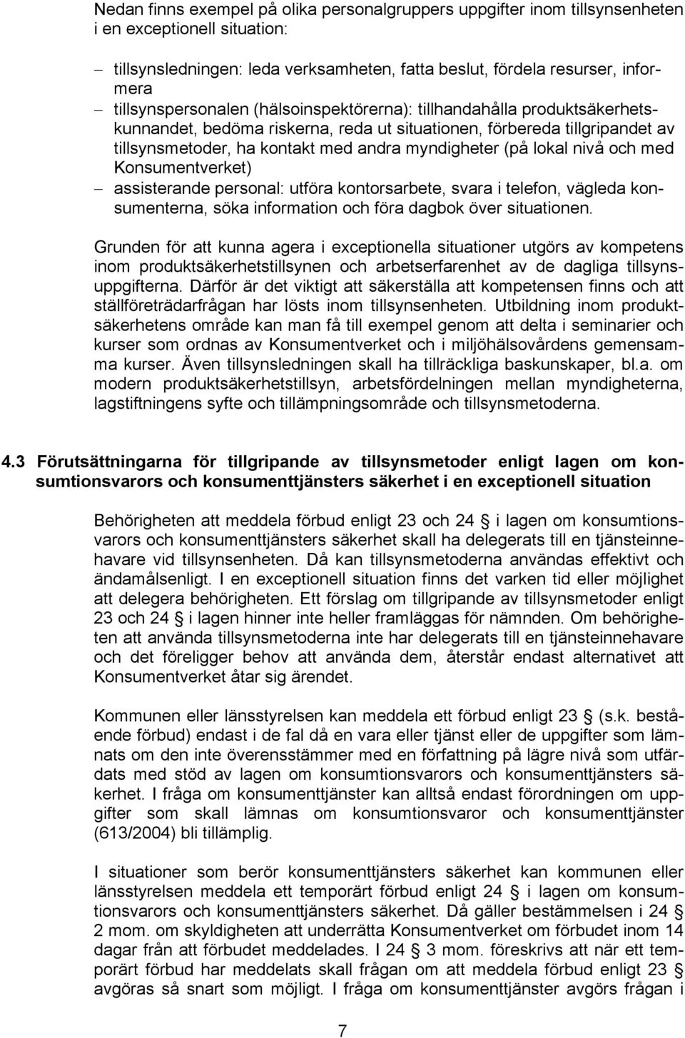 (på lokal nivå och med Konsumentverket) assisterande personal: utföra kontorsarbete, svara i telefon, vägleda konsumenterna, söka information och föra dagbok över situationen.