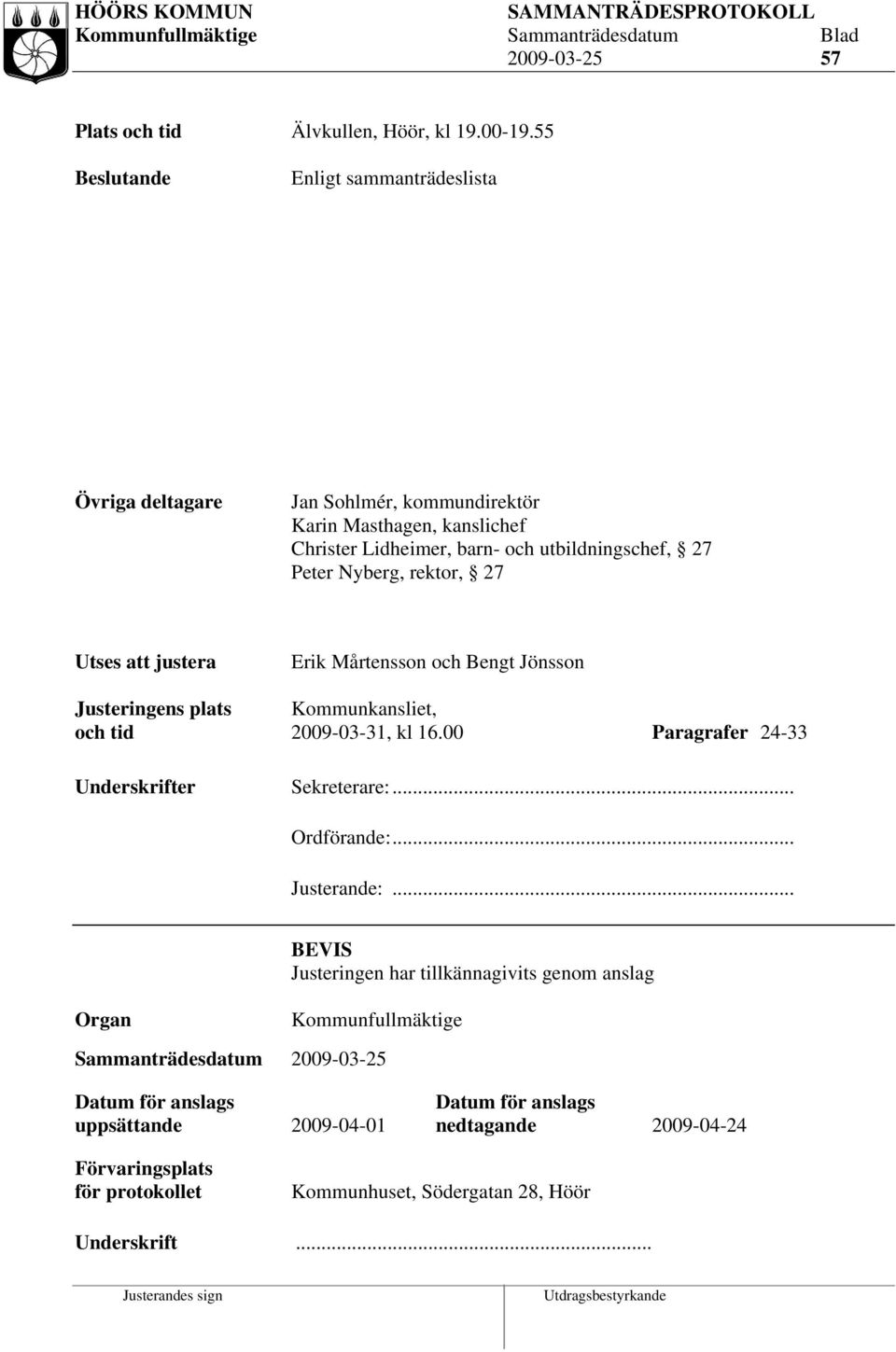 Nyberg, rektor, 27 Utses justera Erik Mårtensson och Bengt Jönsson Justeringens plats Kommunkansliet, och tid 2009-03-31, kl 16.00 Paragrafer 24-33 Underskrifter Sekreterare:.