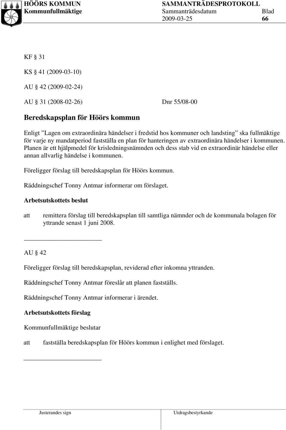 Planen är ett hjälpmedel för krisledningsnämnden och dess stab vid en extraordinär händelse eller annan allvarlig händelse i kommunen. Föreligger förslag till beredskapsplan för Höörs kommun.