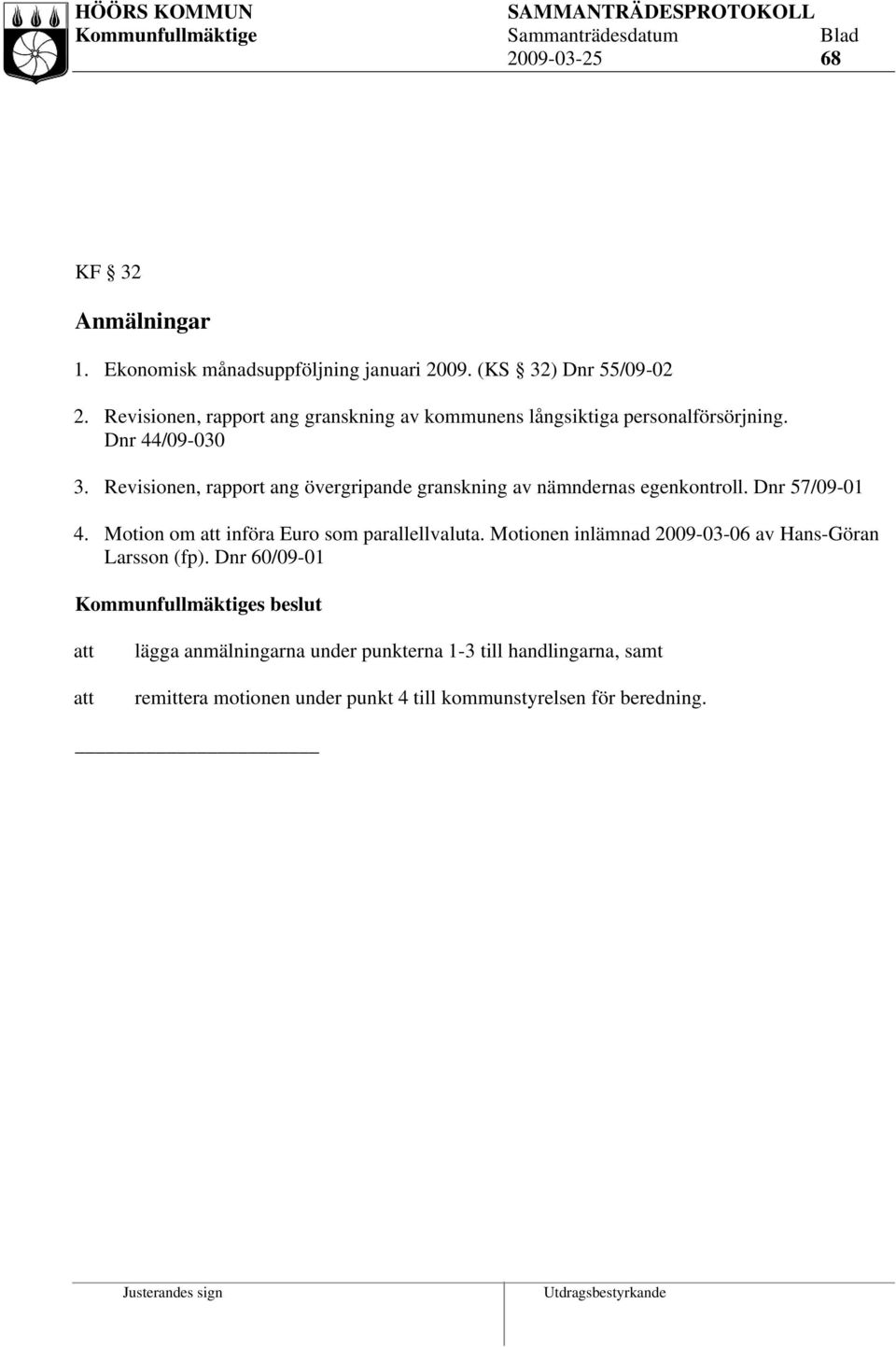 Revisionen, rapport ang övergripande granskning av nämndernas egenkontroll. Dnr 57/09-01 4. Motion om införa Euro som parallellvaluta.