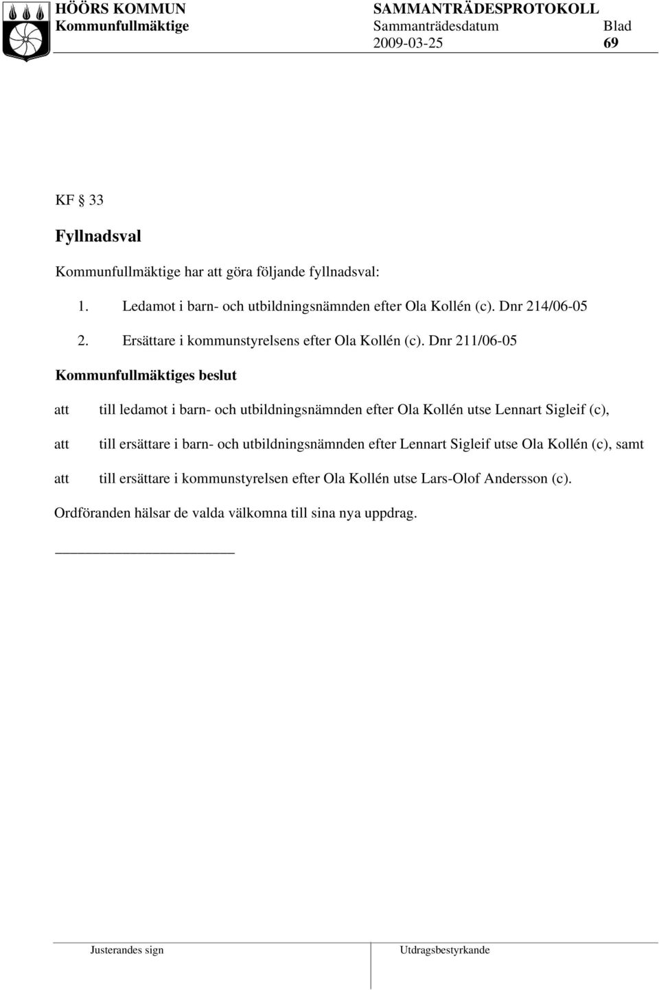 Dnr 211/06-05 till ledamot i barn- och utbildningsnämnden efter Ola Kollén utse Lennart Sigleif (c), till ersättare i barn- och