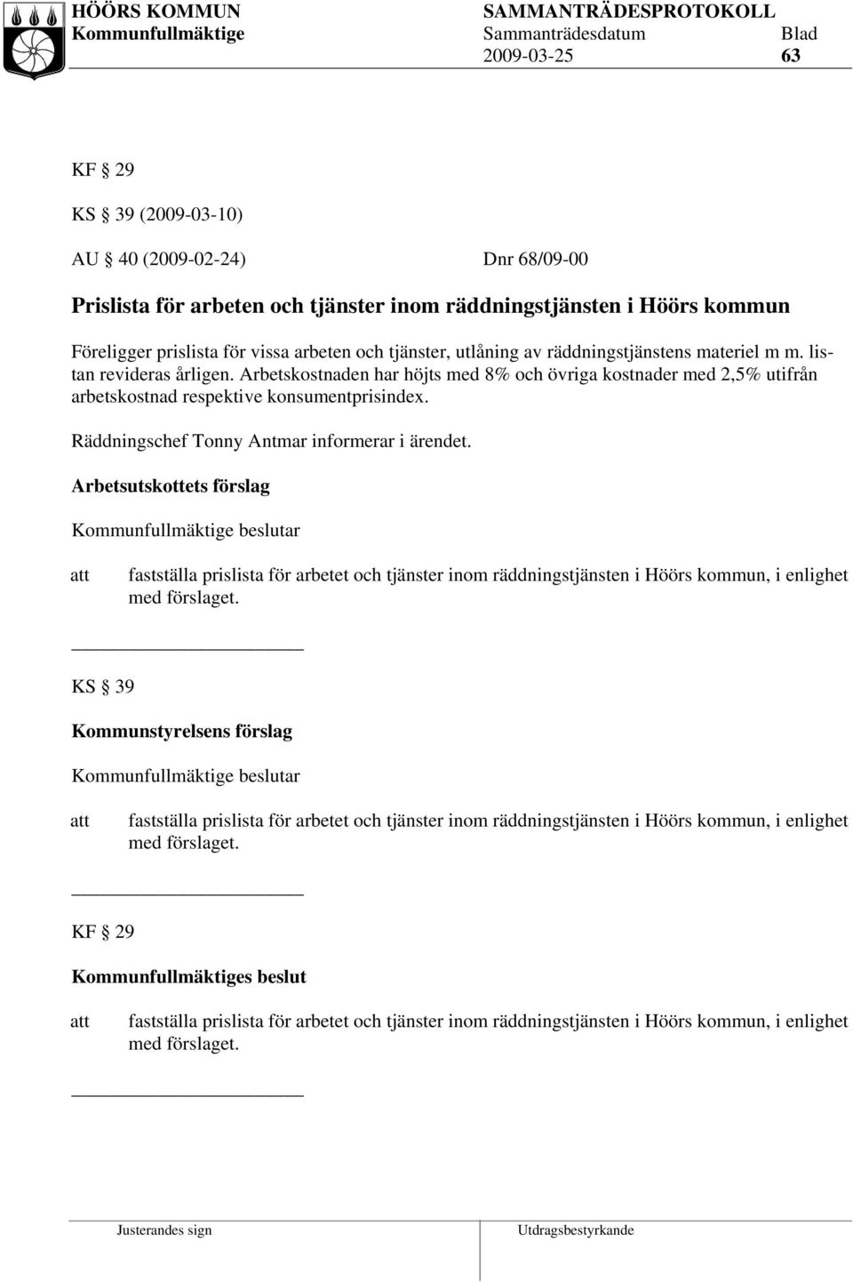 Räddningschef Tonny Antmar informerar i ärendet. Arbetsutskottets förslag fastställa prislista för arbetet och tjänster inom räddningstjänsten i Höörs kommun, i enlighet med förslaget.