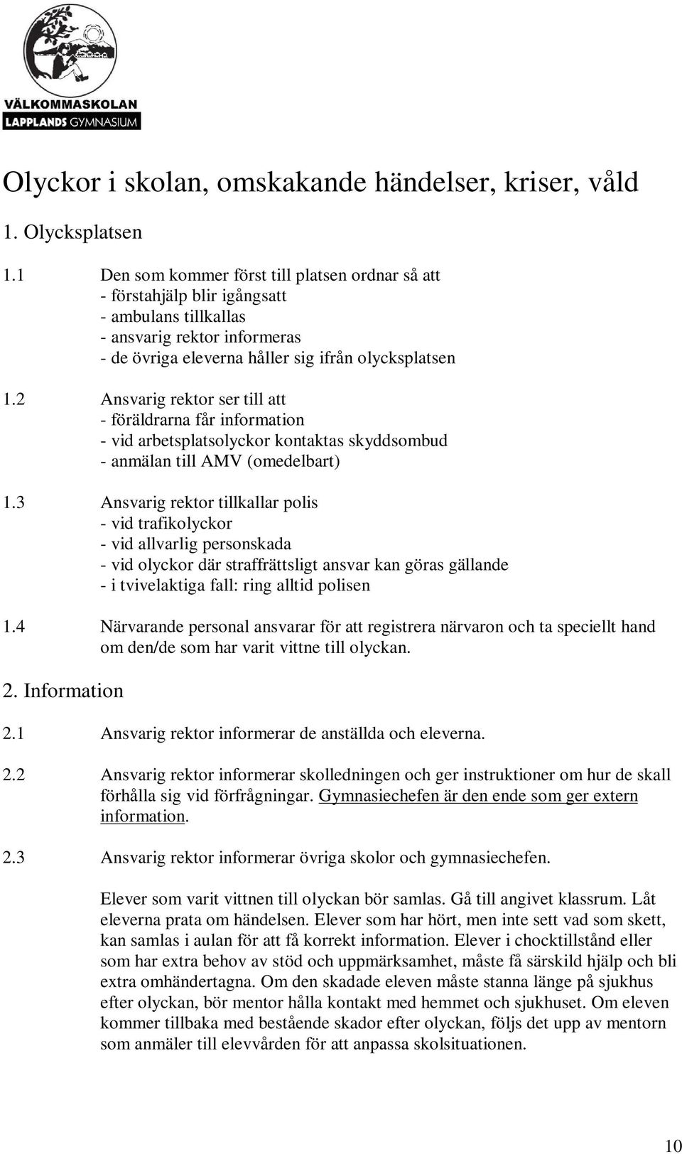 2 Ansvarig rektor ser till att - föräldrarna får information - vid arbetsplatsolyckor kontaktas skyddsombud - anmälan till AMV (omedelbart) 1.