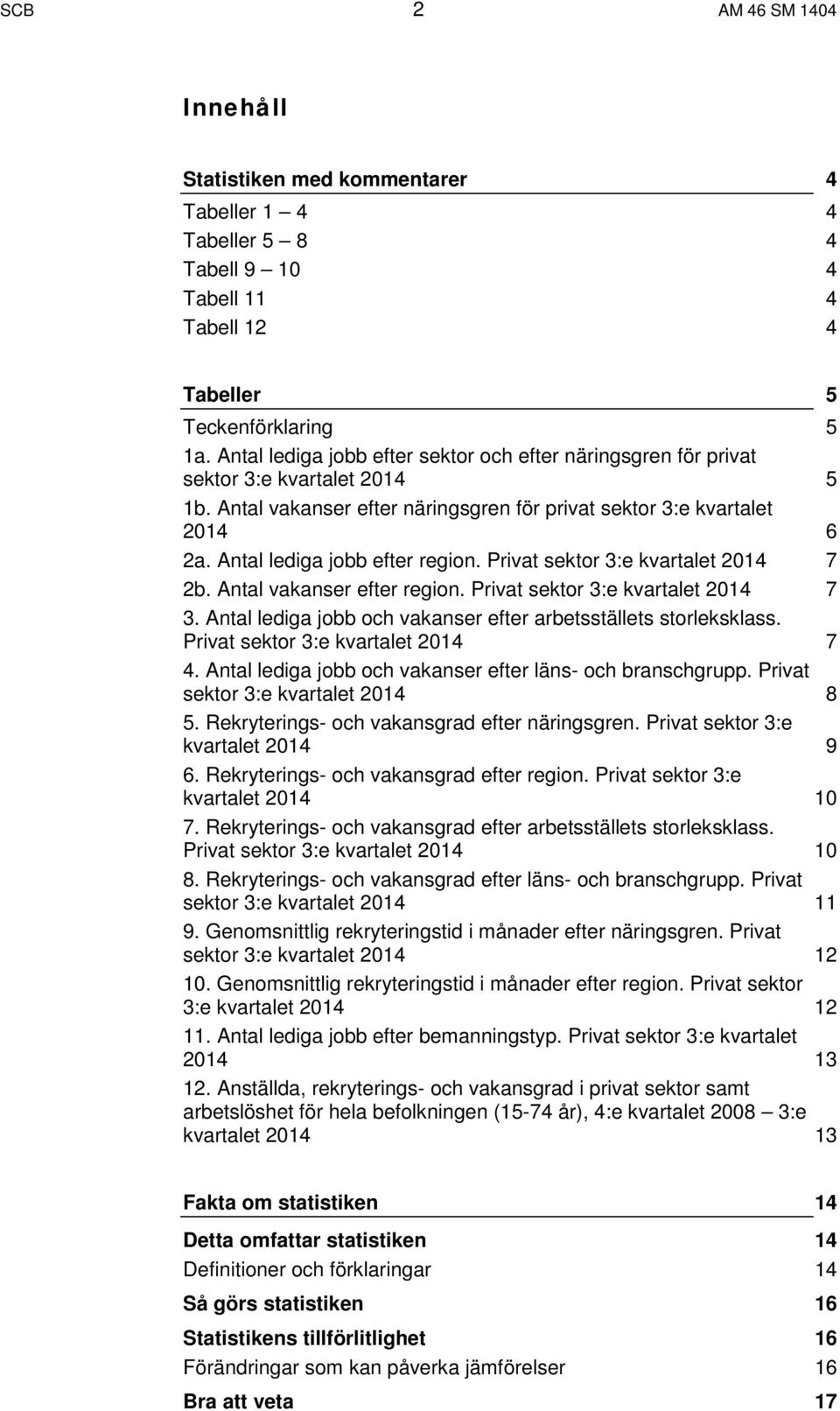 Antal lediga jobb efter region. Privat sektor 3:e kvartalet 2014 7 2b. Antal vakanser efter region. Privat sektor 3:e kvartalet 2014 7 3.