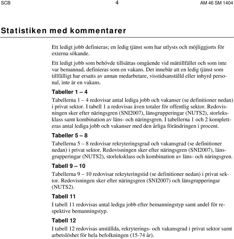 Det innebär att en ledig tjänst som tillfälligt har ersatts av annan medarbetare, visstidsanställd eller inhyrd personal, inte är en vakans.