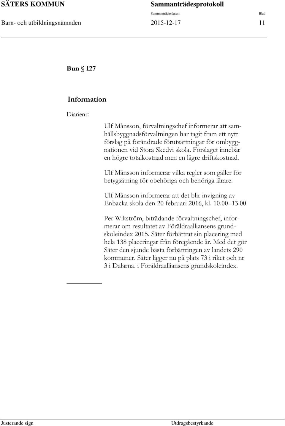 Ulf Månsson informerar vilka regler som gäller för betygsätning för obehöriga och behöriga lärare. Ulf Månsson informerar att det blir invigning av Enbacka skola den 20 februari 2016, kl. 10.00 13.