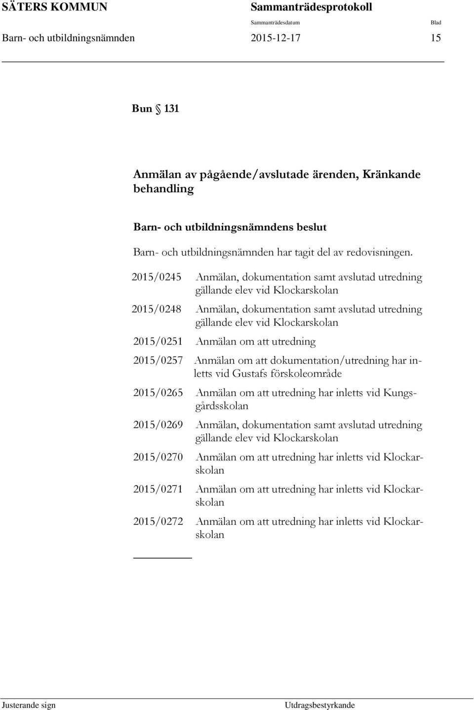 2015/0245 Anmälan, dokumentation samt avslutad utredning gällande elev vid Klockarskolan 2015/0248 Anmälan, dokumentation samt avslutad utredning gällande elev vid Klockarskolan 2015/0251 Anmälan om