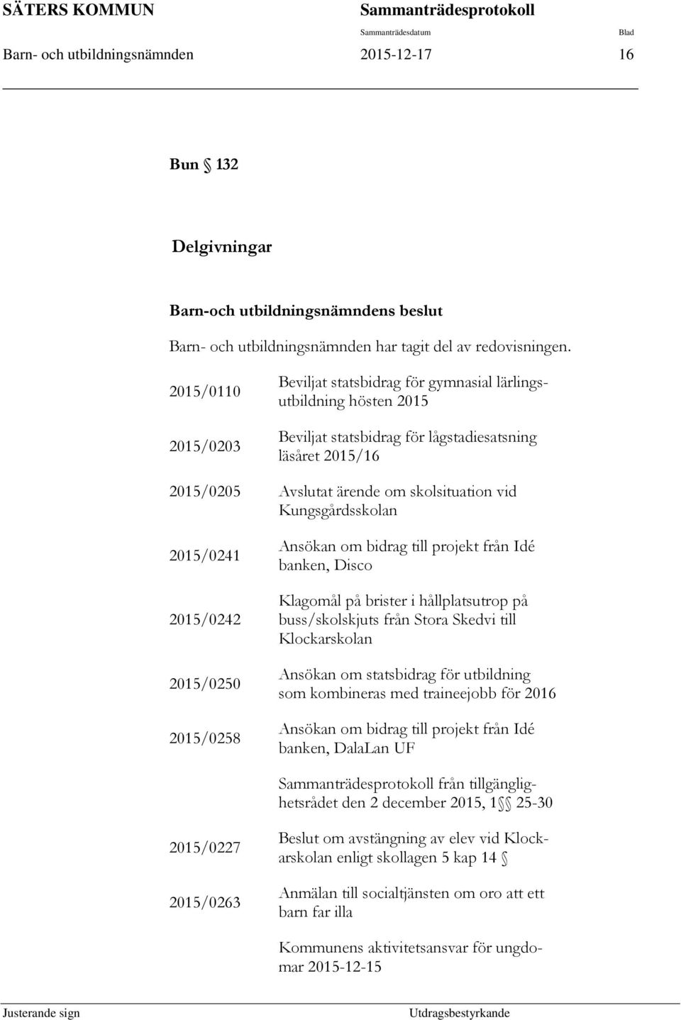 Kungsgårdsskolan 2015/0241 2015/0242 2015/0250 2015/0258 Ansökan om bidrag till projekt från Idé banken, Disco Klagomål på brister i hållplatsutrop på buss/skolskjuts från Stora Skedvi till