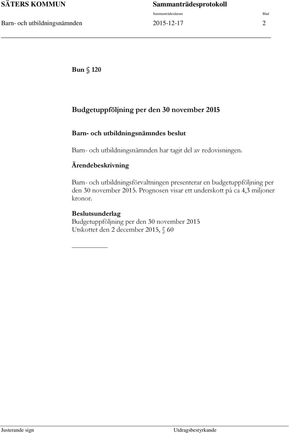 Ärendebeskrivning Barn- och utbildningsförvaltningen presenterar en budgetuppföljning per den 30 november 2015.