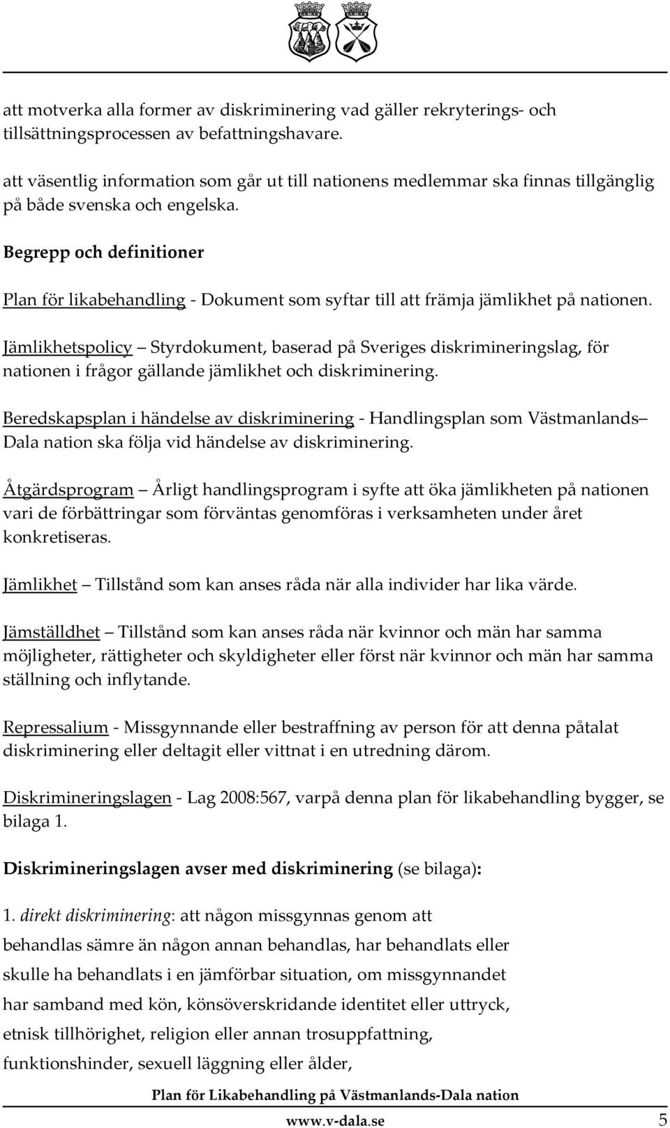 Begrepp och definitioner Plan för likabehandling - Dokument som syftar till att främja jämlikhet på nationen.