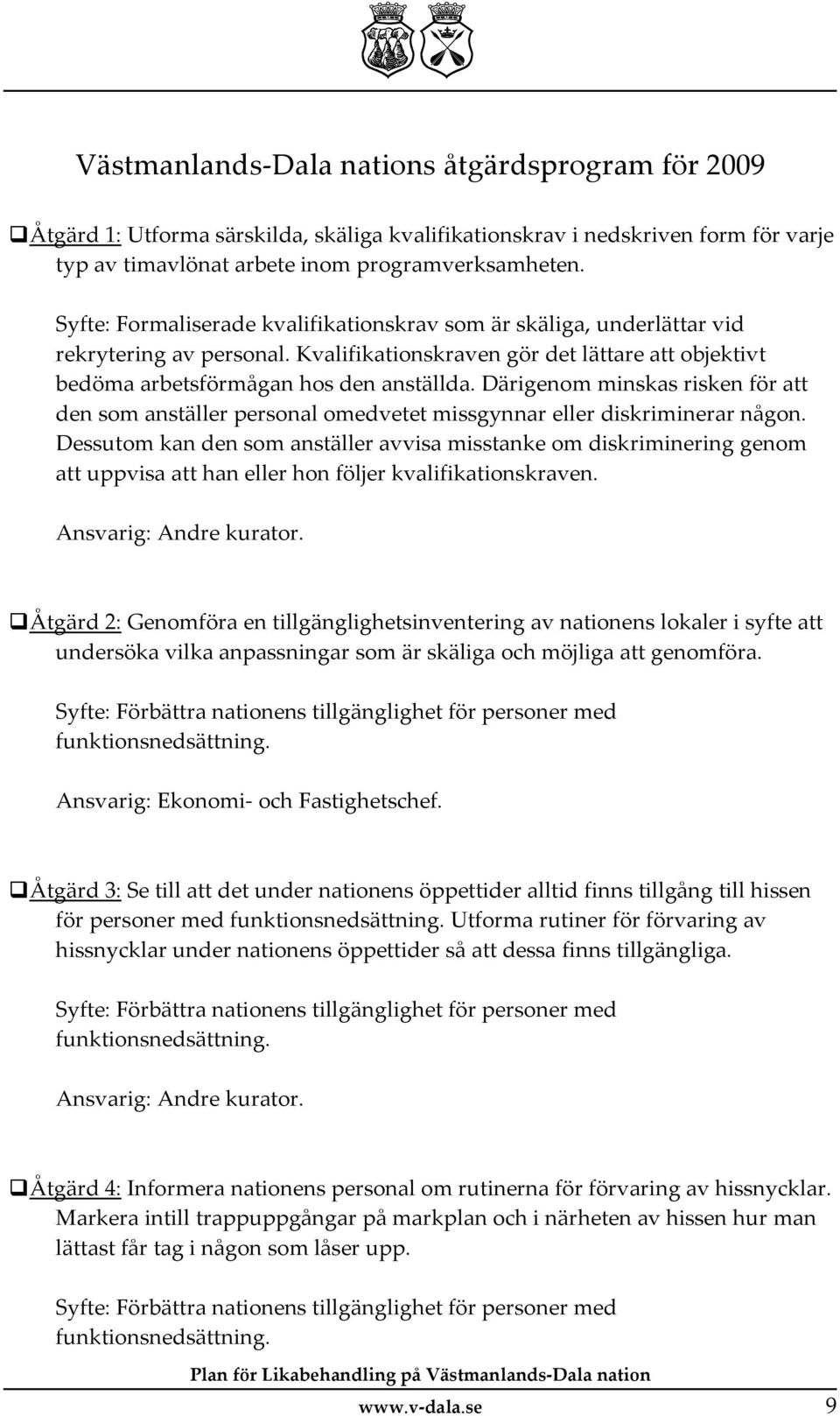 Därigenom minskas risken för att den som anställer personal omedvetet missgynnar eller diskriminerar någon.