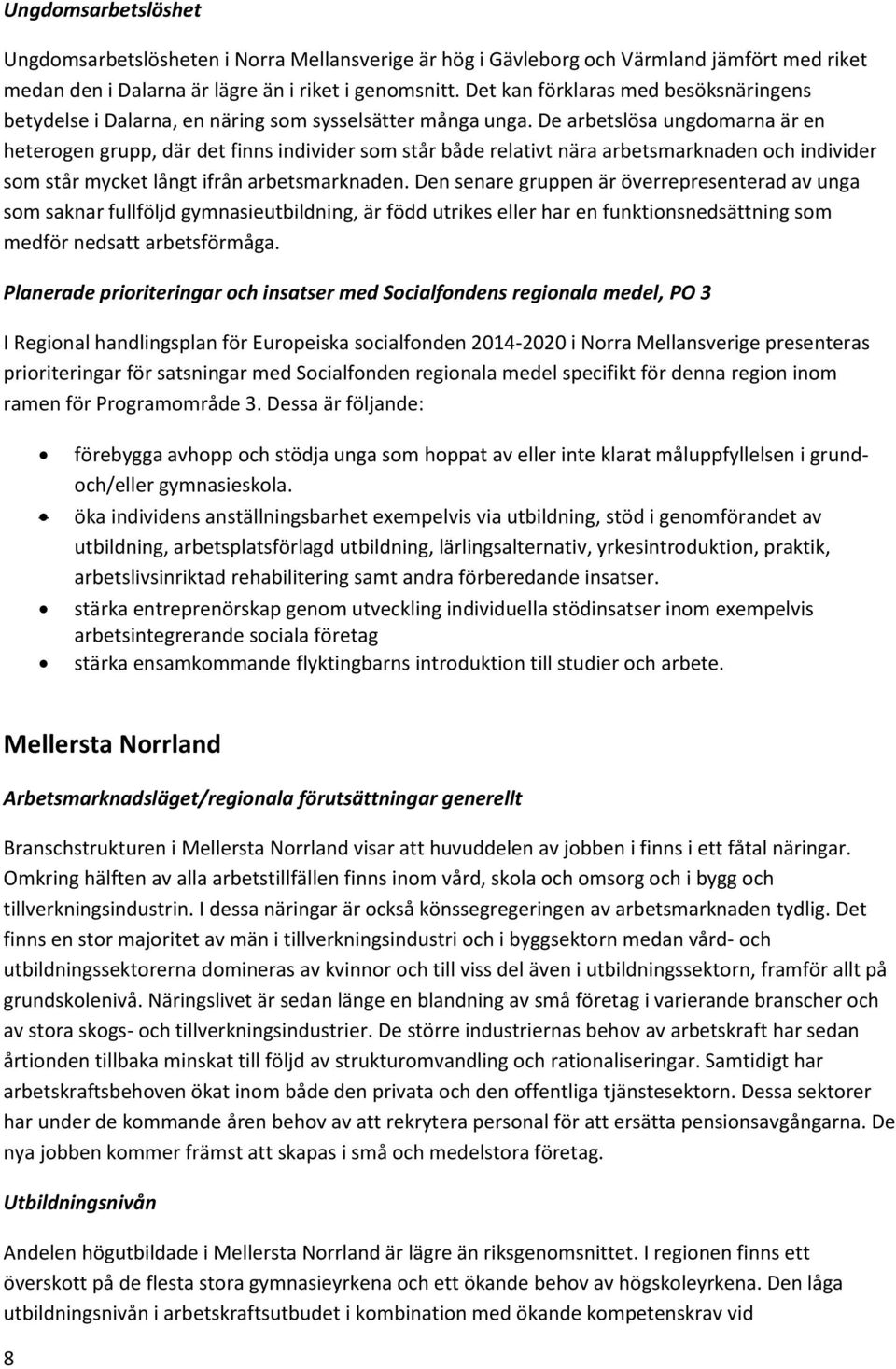 De arbetslösa ungdomarna är en heterogen grupp, där det finns individer som står både relativt nära arbetsmarknaden och individer som står mycket långt ifrån arbetsmarknaden.