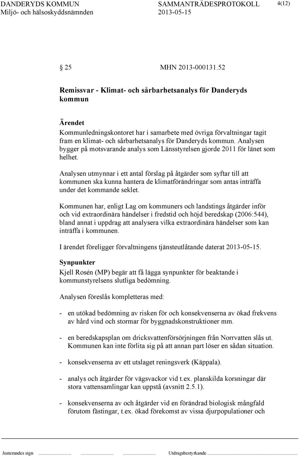 kommun. Analysen bygger på motsvarande analys som Länsstyrelsen gjorde 2011 för länet som helhet.