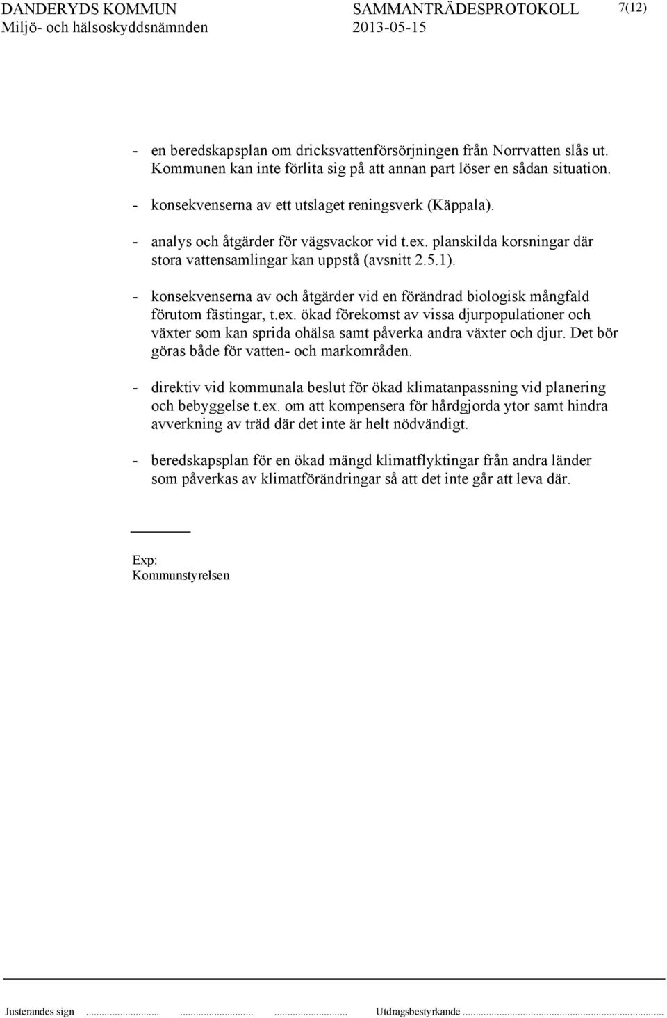 - konsekvenserna av och åtgärder vid en förändrad biologisk mångfald förutom fästingar, t.ex.