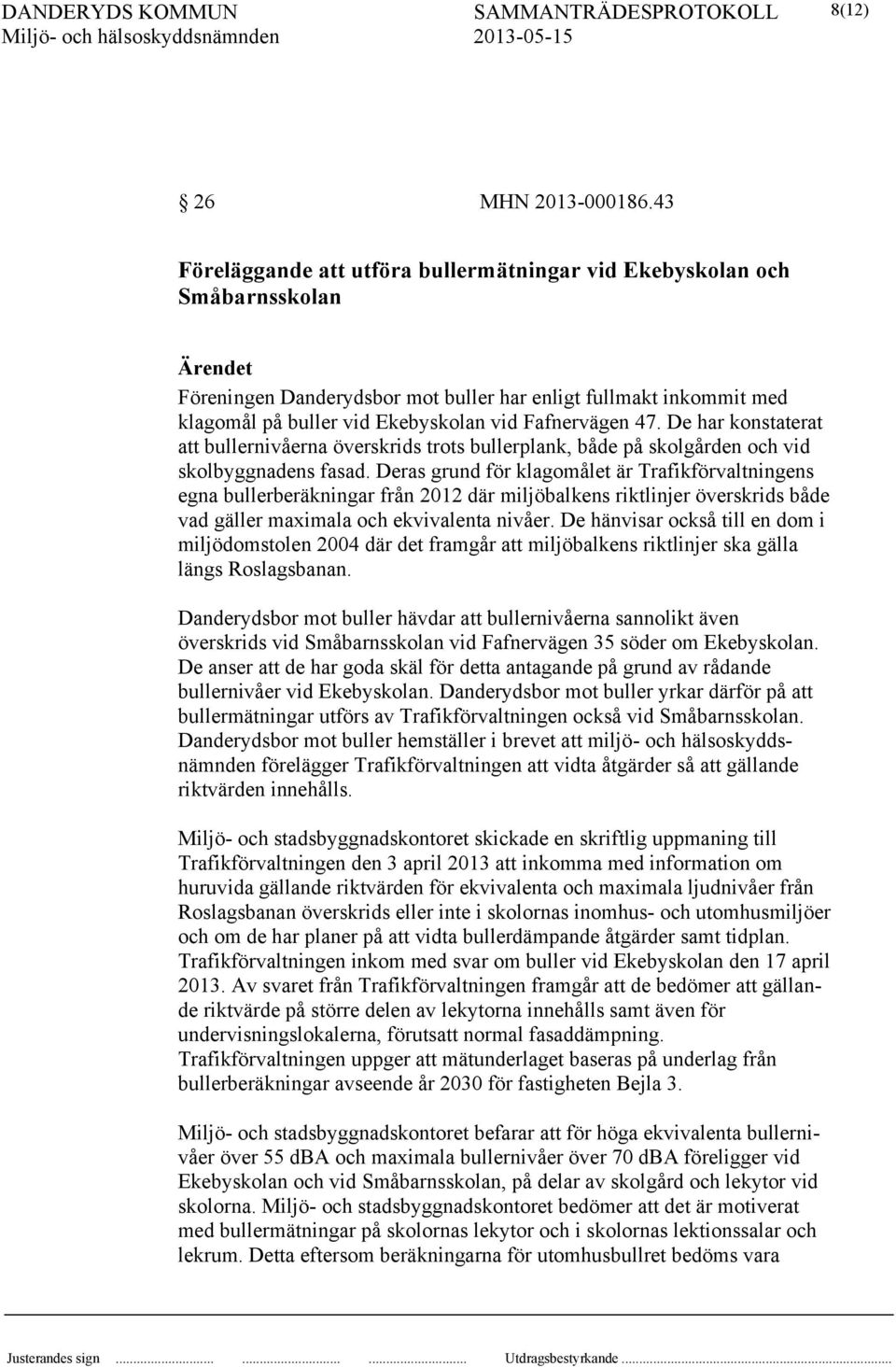 Fafnervägen 47. De har konstaterat att bullernivåerna överskrids trots bullerplank, både på skolgården och vid skolbyggnadens fasad.