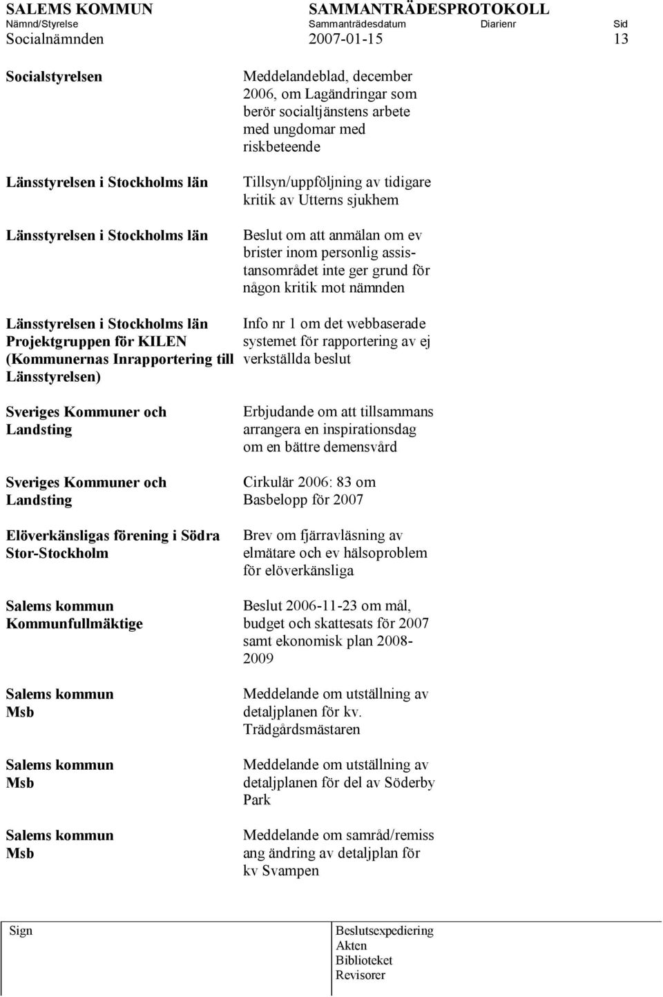 Länsstyrelsen i Stockholms län Projektgruppen för KILEN (Kommunernas Inrapportering till Länsstyrelsen) Info nr 1 om det webbaserade systemet för rapportering av ej verkställda beslut Sveriges