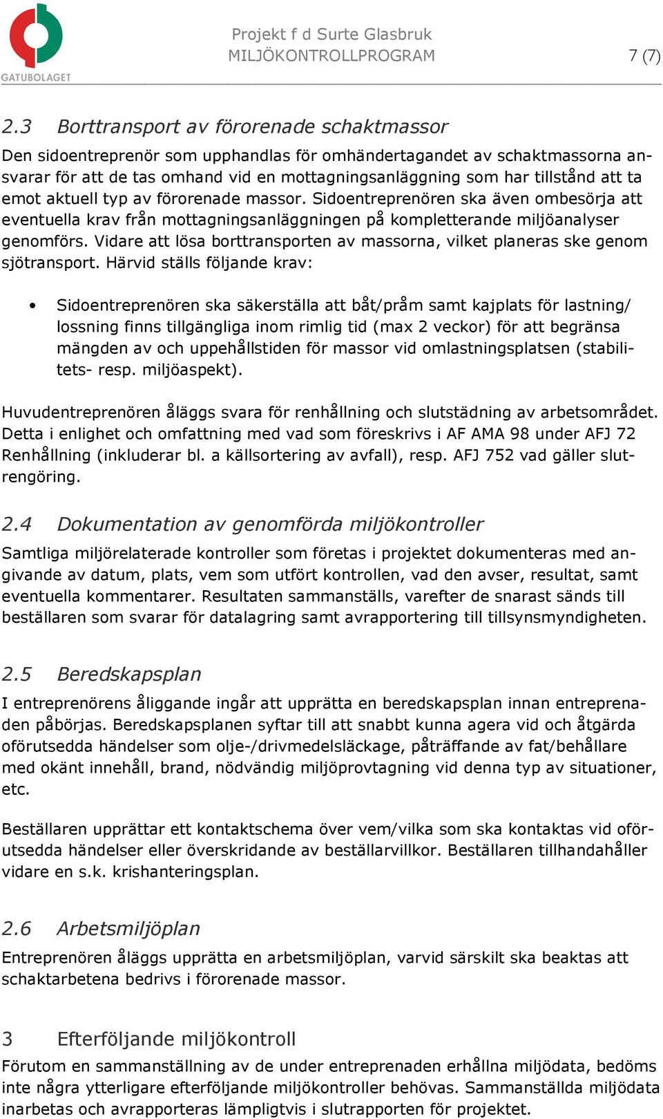 ta emot aktuell typ av förorenade massor. Sidoentreprenören ska även ombesörja att eventuella krav från mottagningsanläggningen på kompletterande miljöanalyser genomförs.